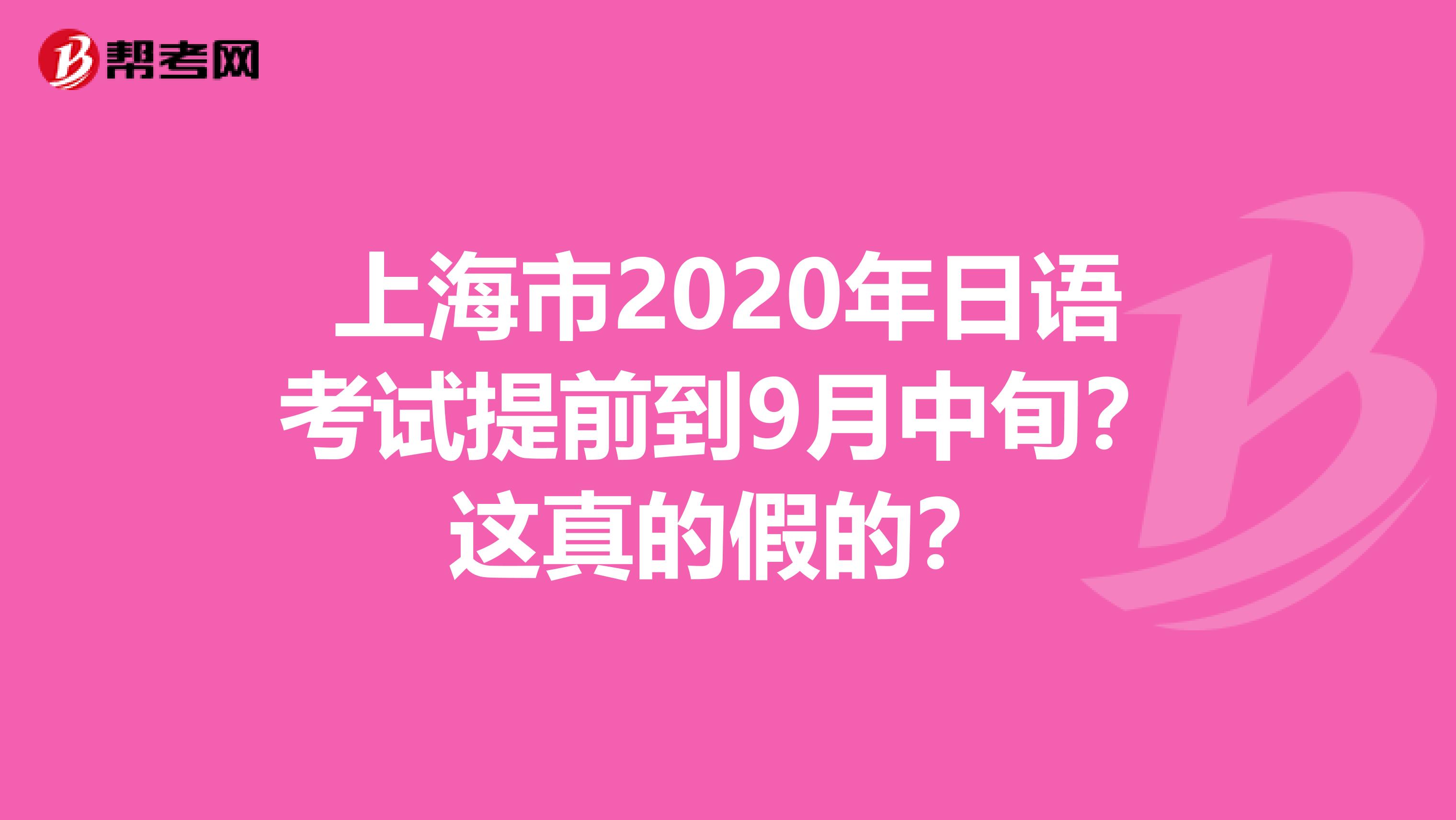 上海市2020年日语考试提前到9月中旬？这真的假的？