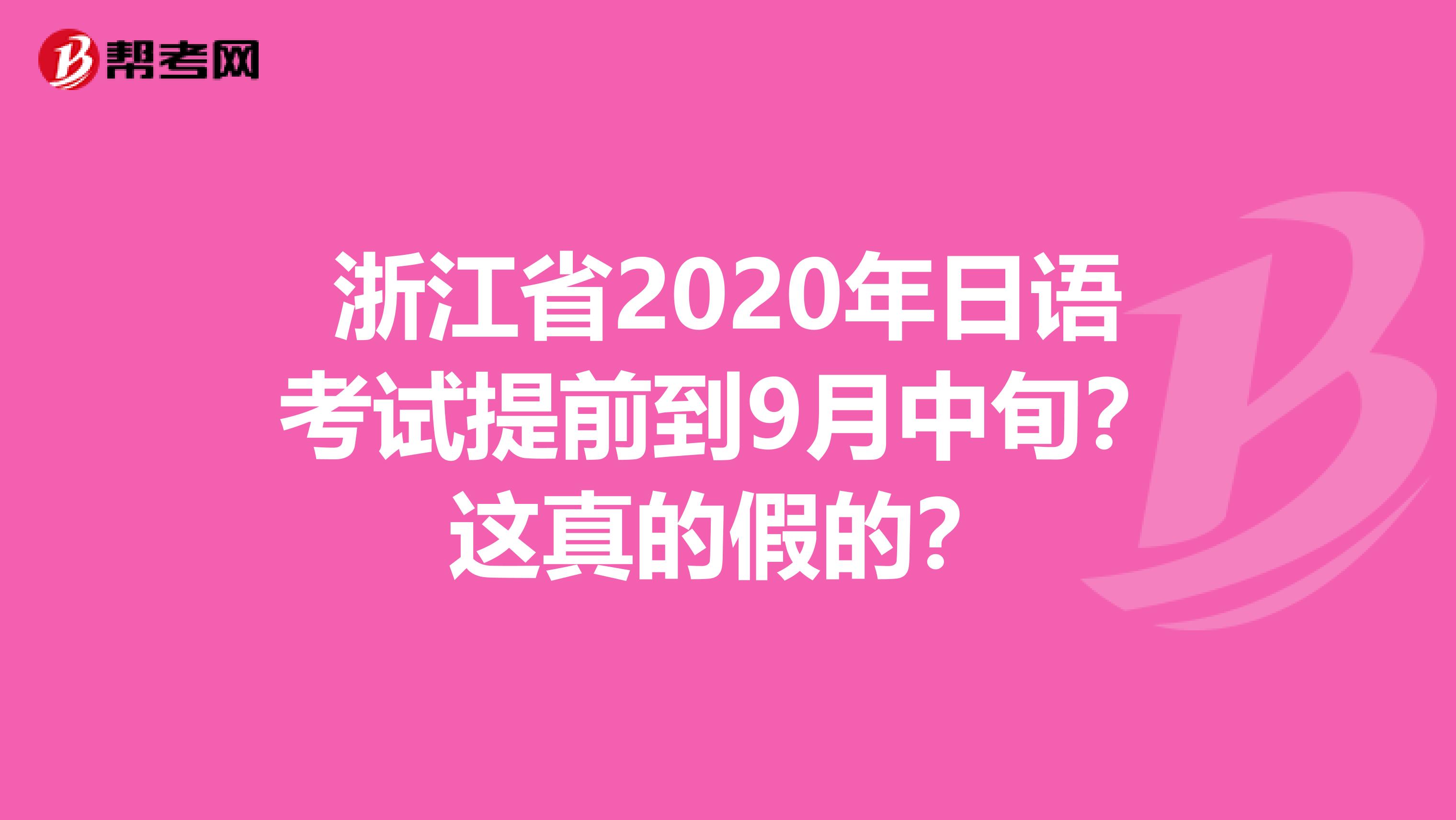 浙江省2020年日语考试提前到9月中旬？这真的假的？