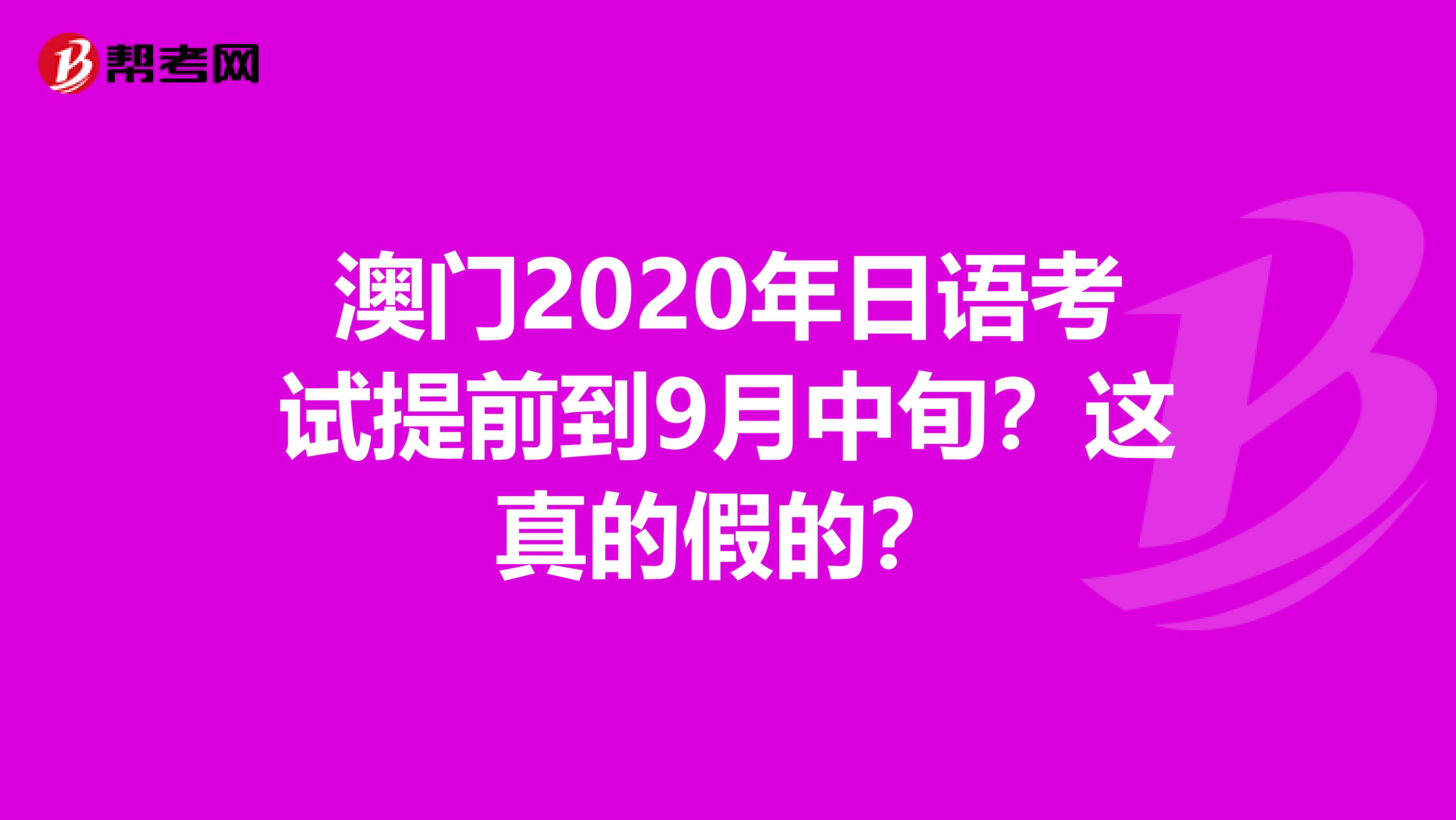 澳门2020年日语考试提前到9月中旬？这真的假的？