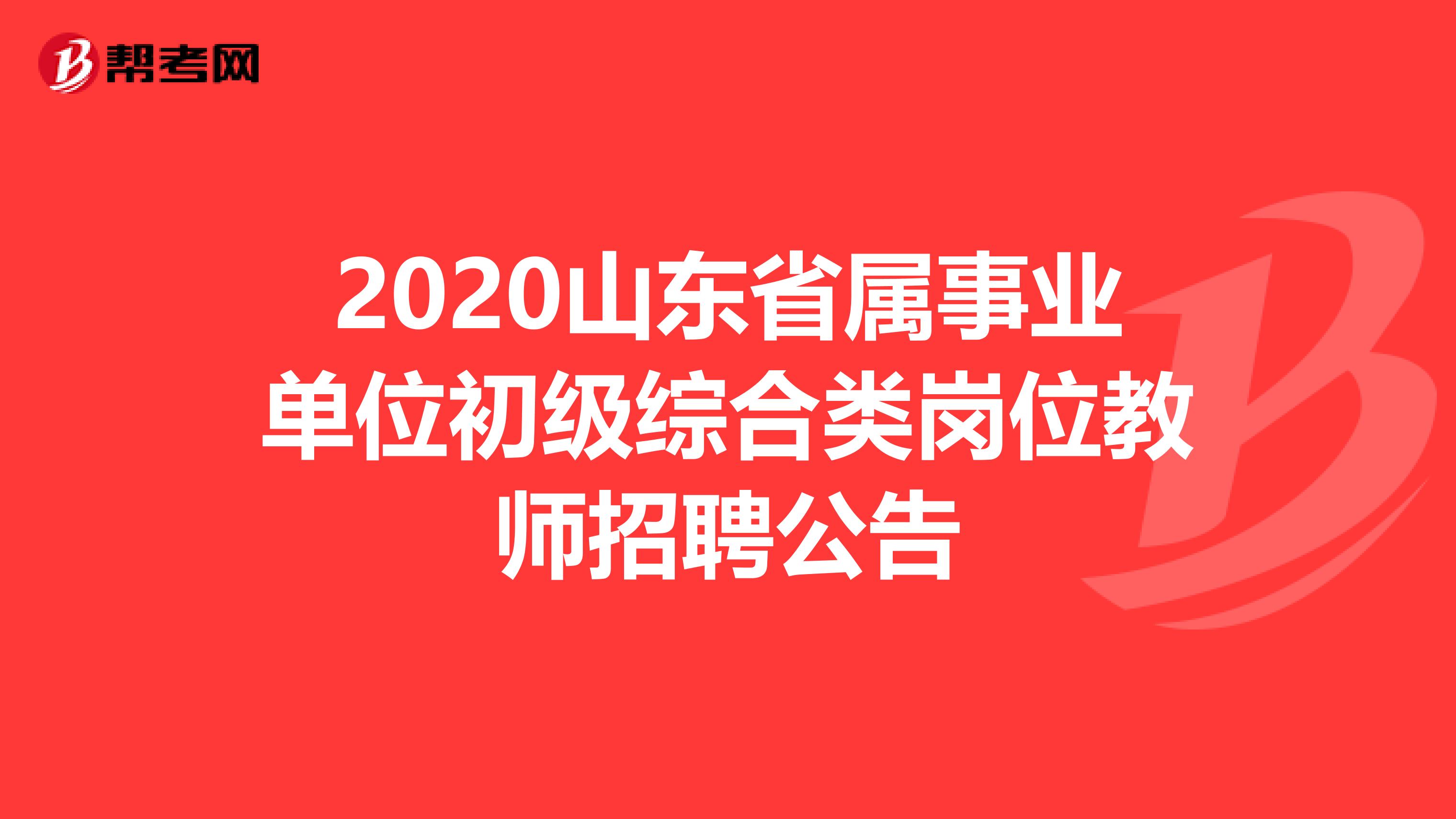2020山东省属事业单位初级综合类岗位教师招聘公告