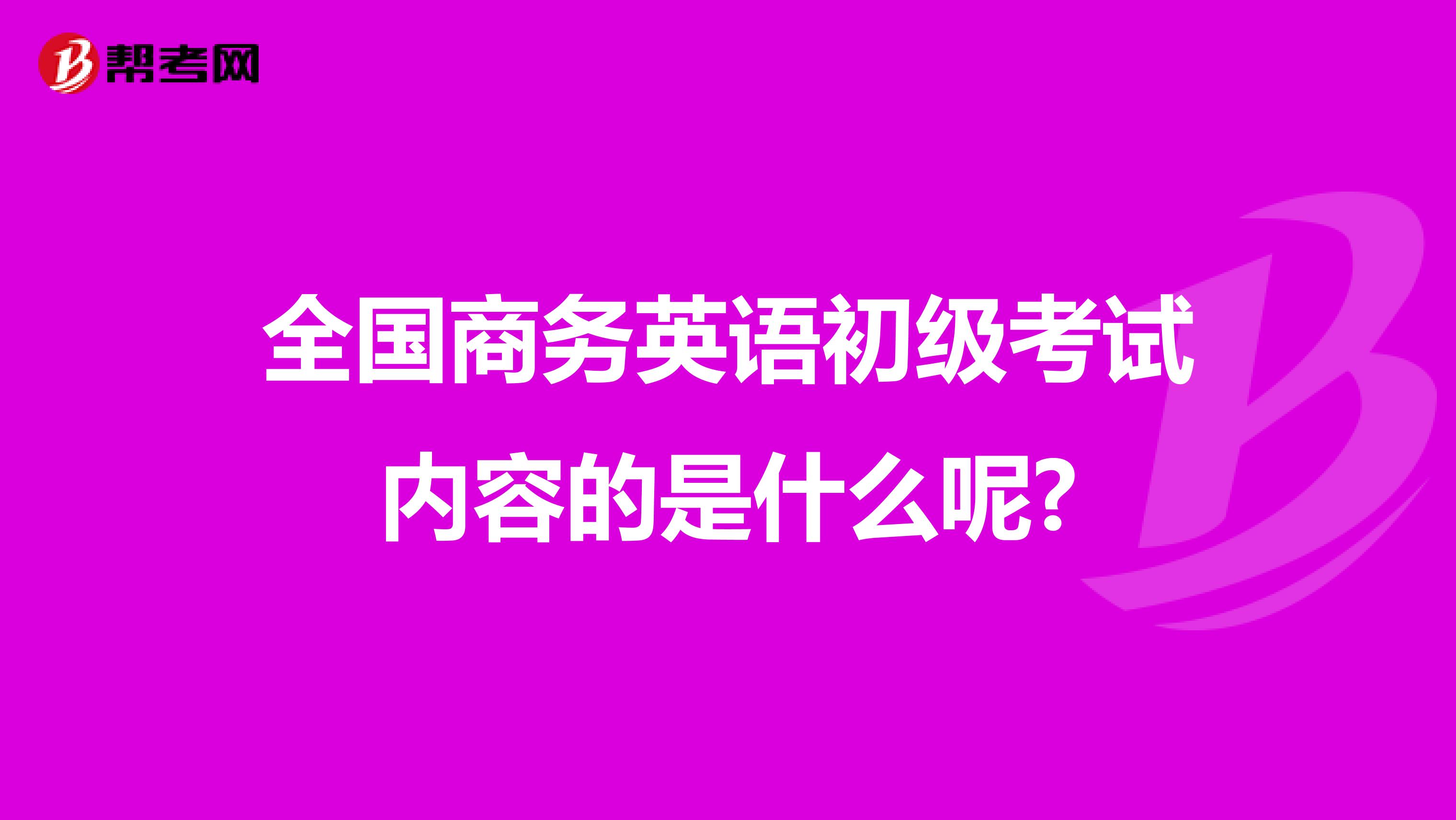 全国商务英语初级考试内容的是什么呢?