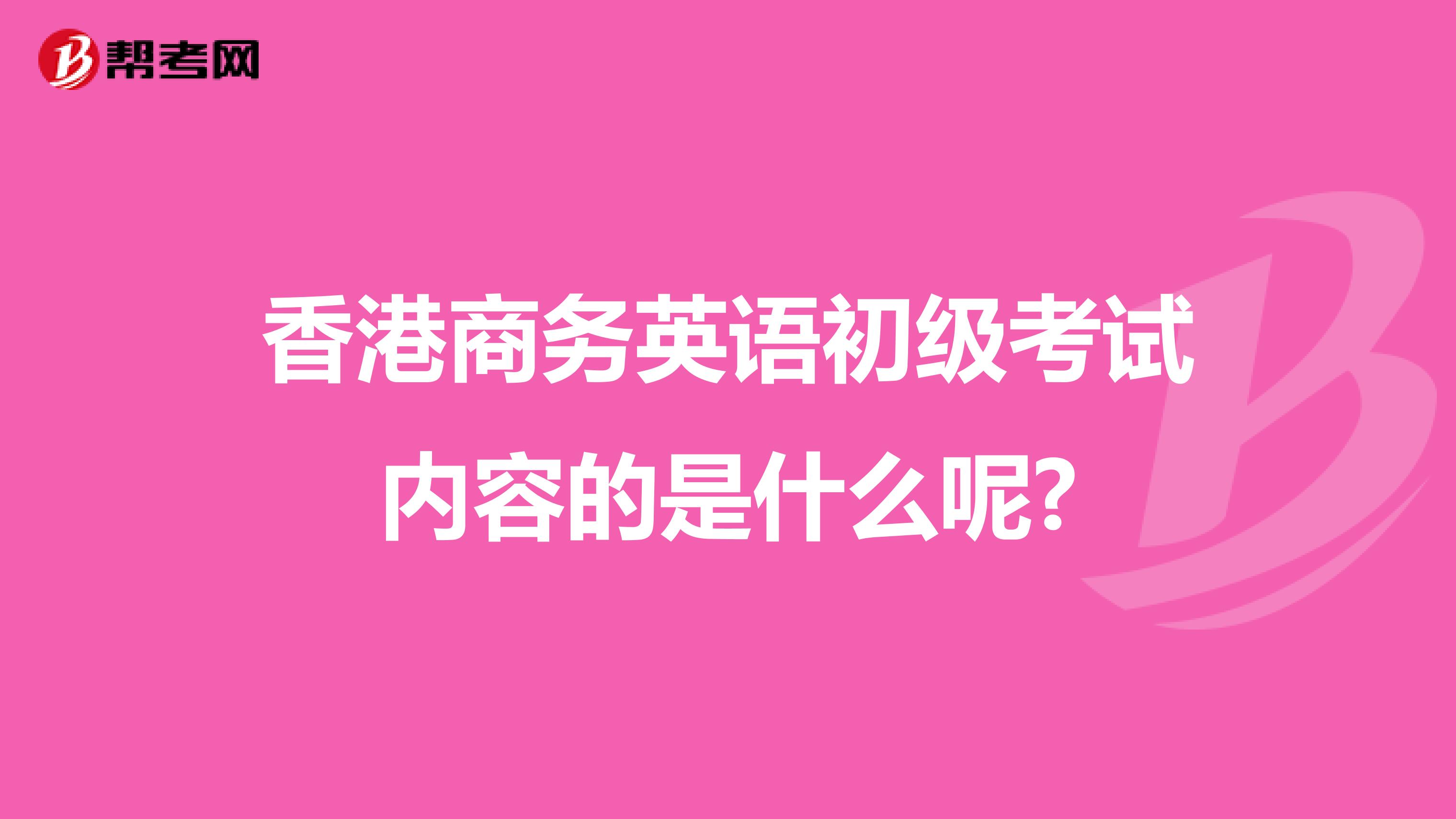 香港商務英語初級考試內容的是什么呢?