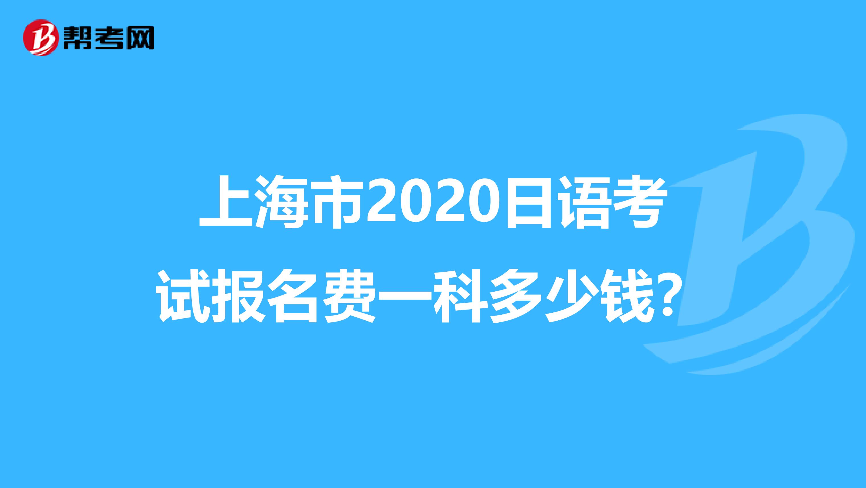 上海市2020日语考试报名费一科多少钱？