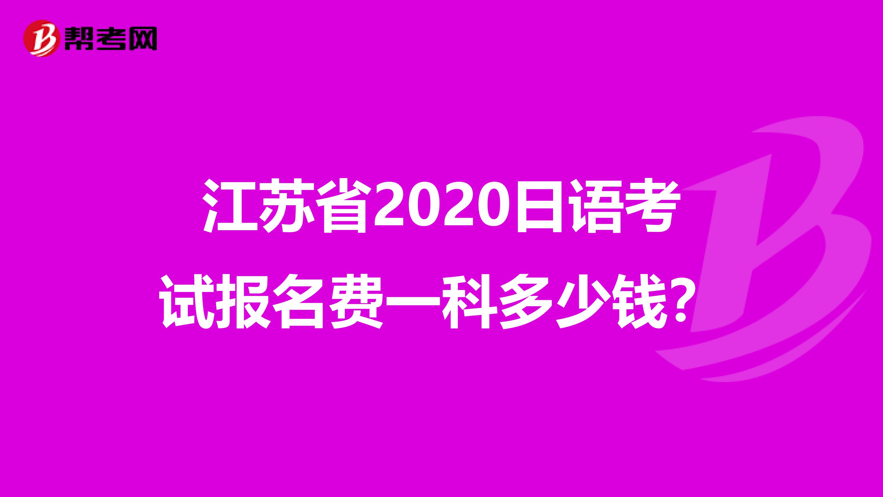 江苏省2020日语考试报名费一科多少钱？