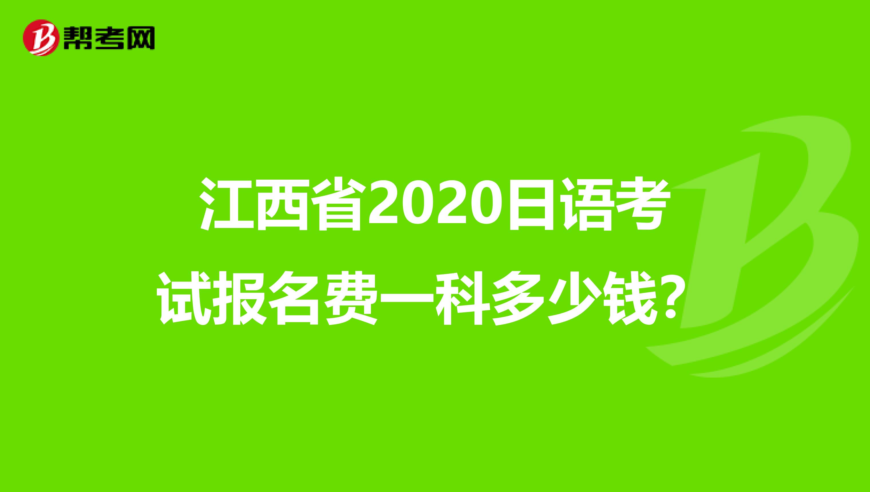 江西省2020日语考试报名费一科多少钱？