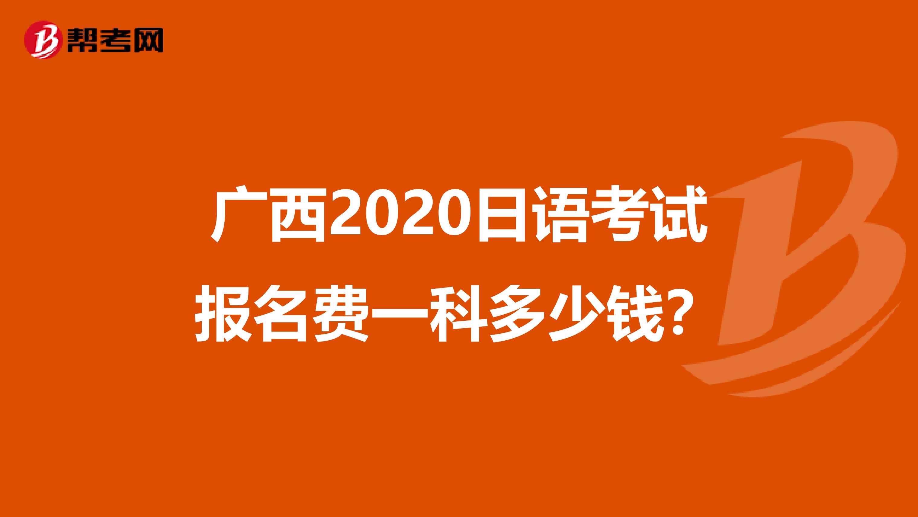 广西2020日语考试报名费一科多少钱？