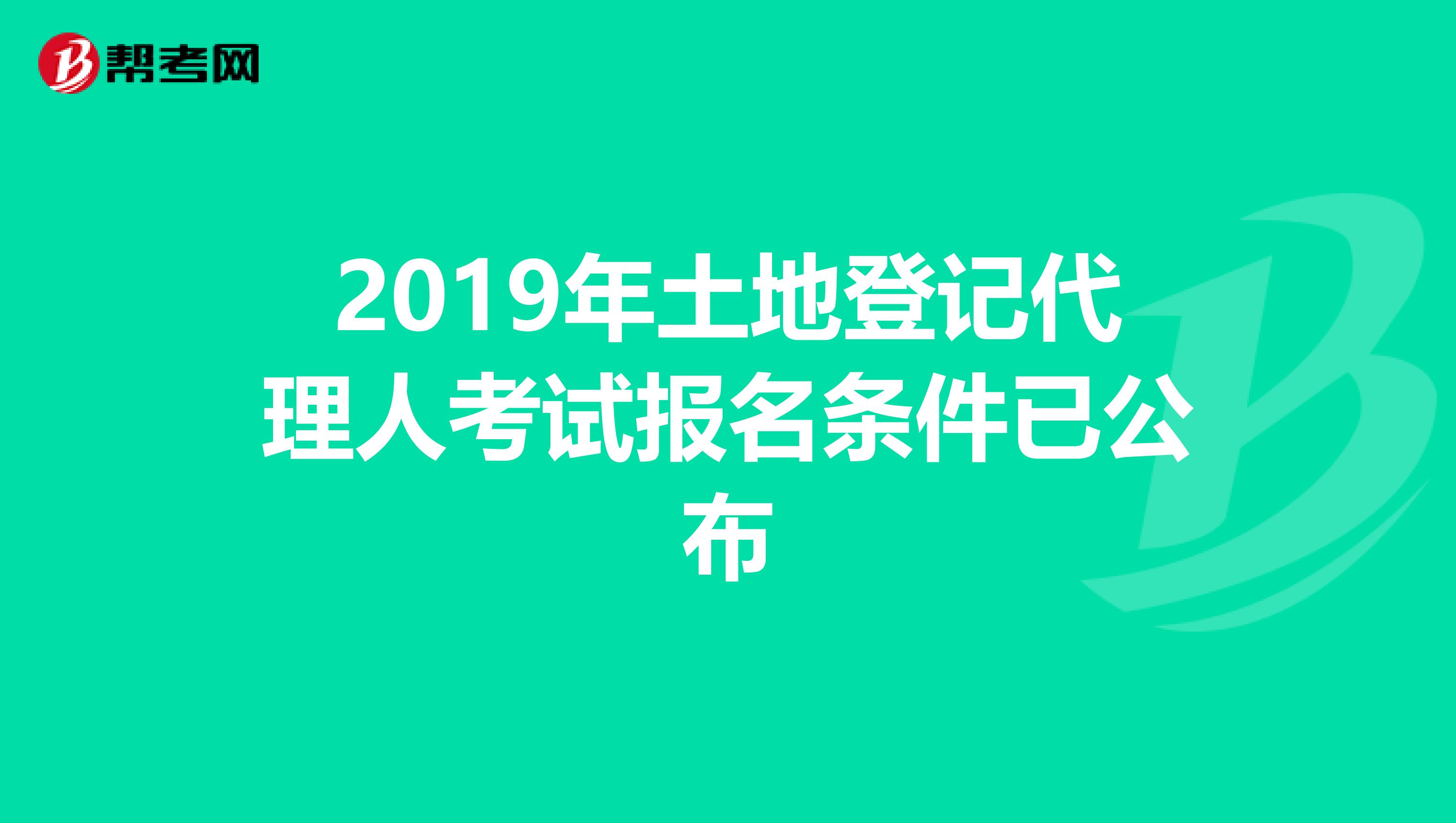 2019年土地登记代理人考试报名条件已公布