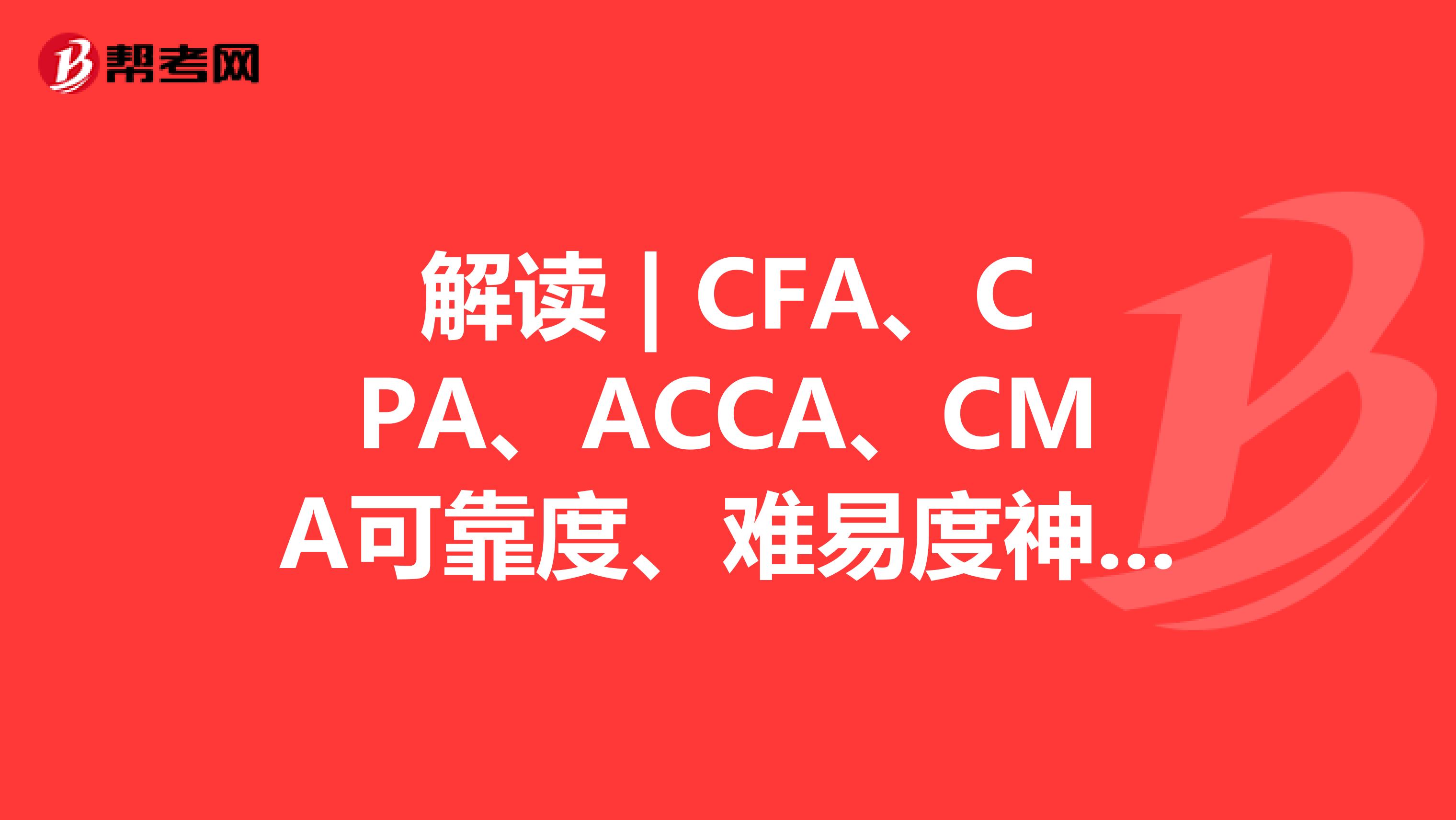 解讀 | CFA、CPA、ACCA、CMA可靠度、難易度神對比！