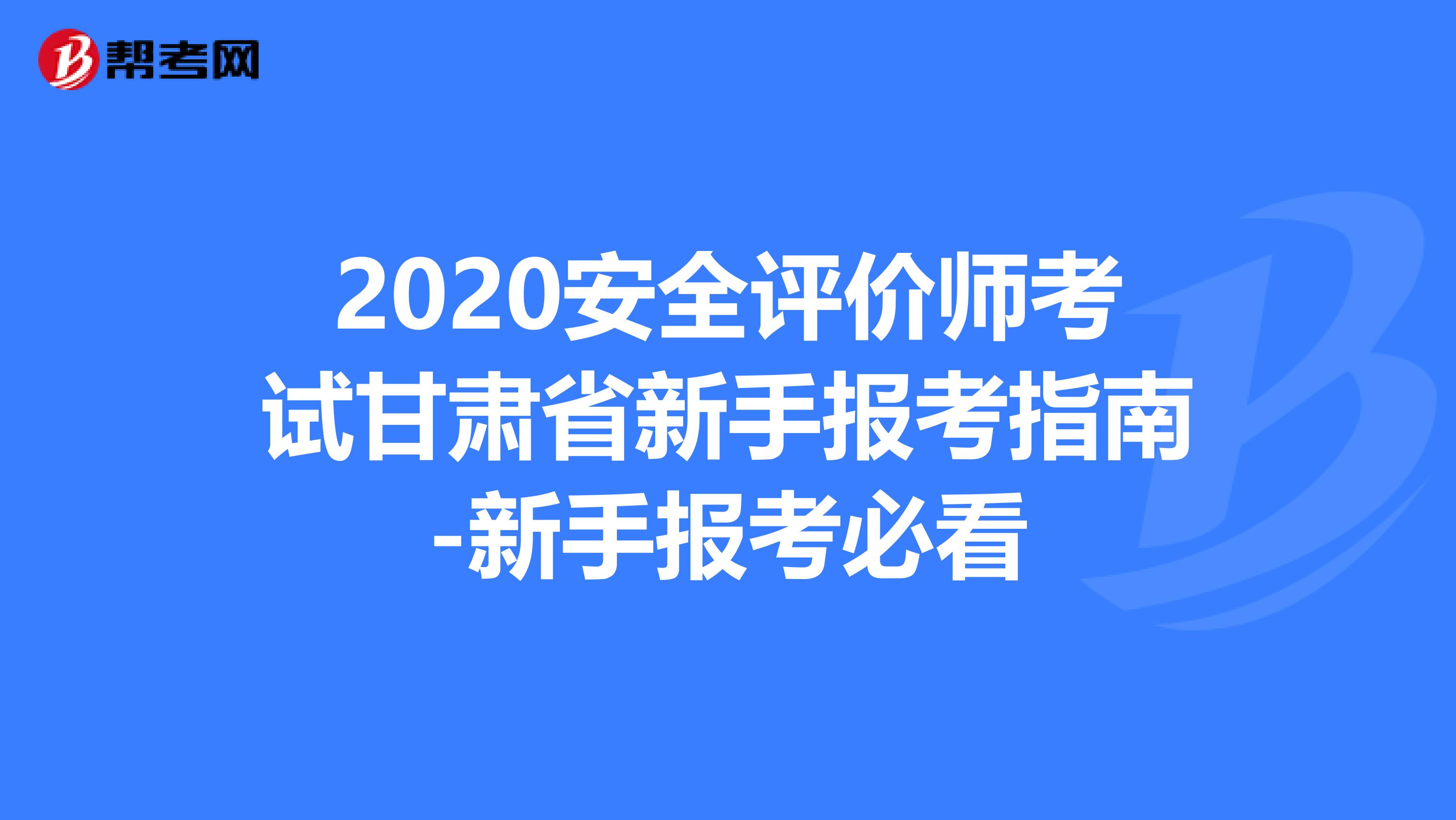 2020安全评价师考试甘肃省新手报考指南-新手报考必看