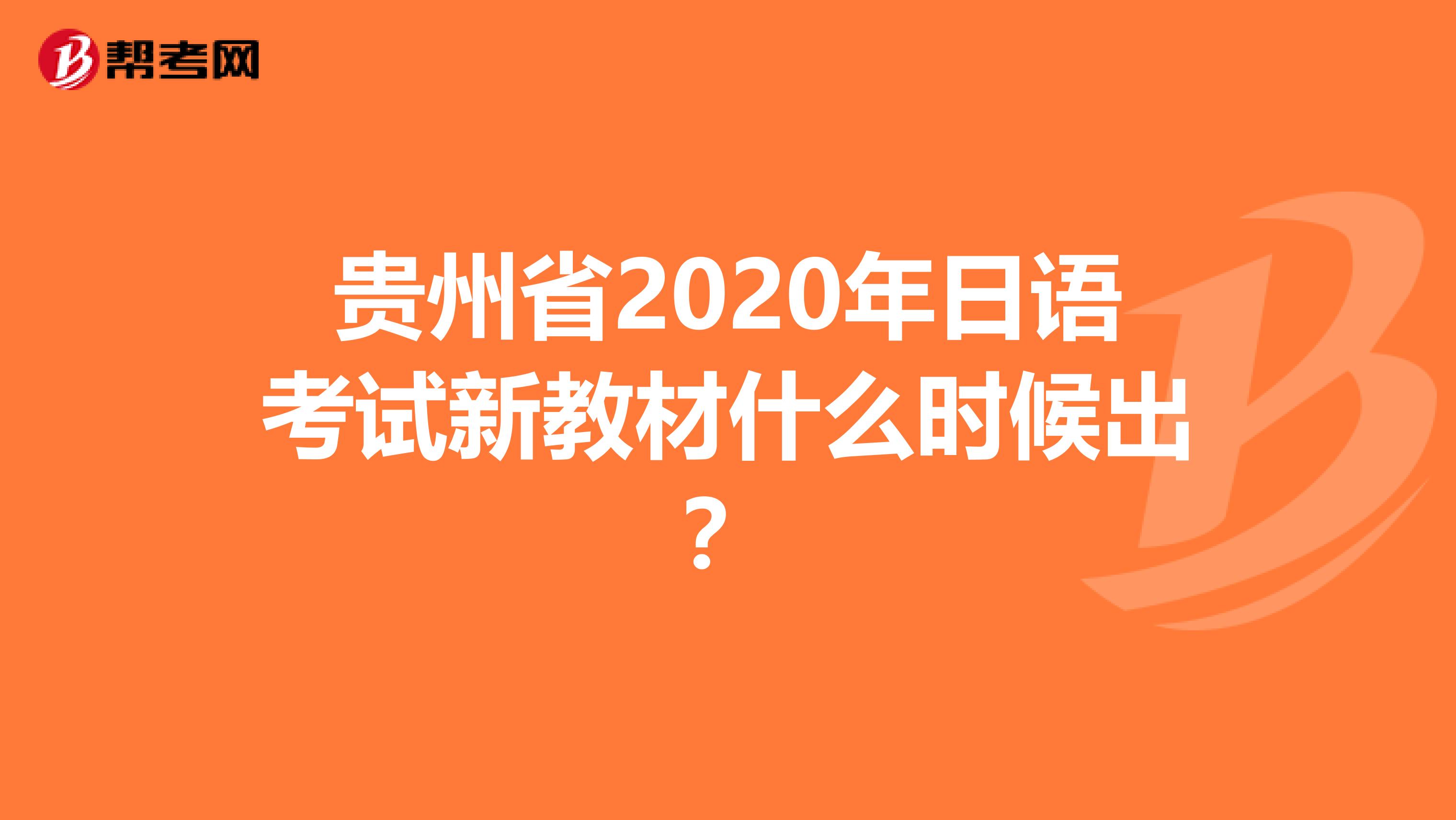 贵州省2020年日语考试新教材什么时候出？