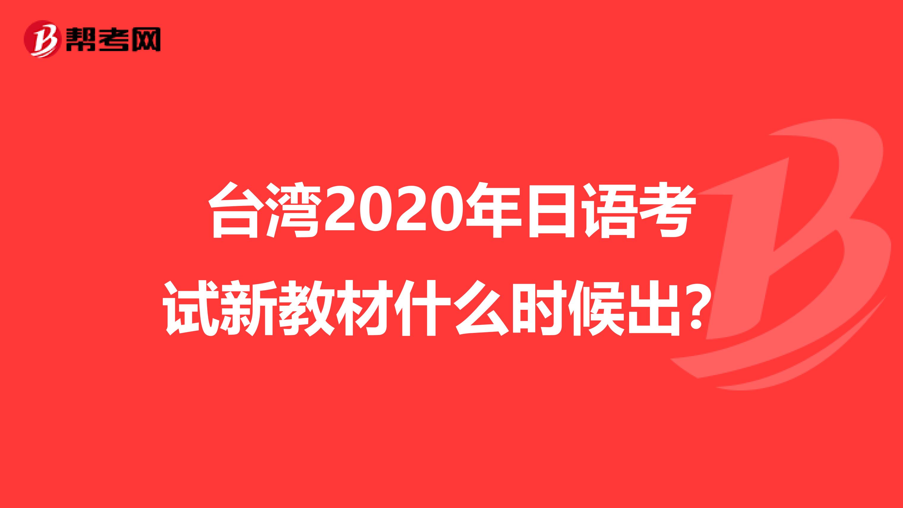 台湾2020年日语考试新教材什么时候出？
