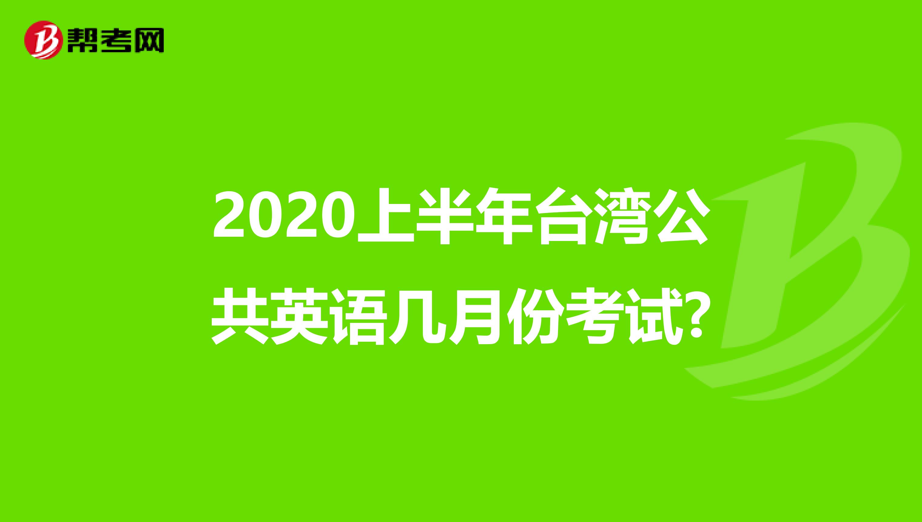 2020上半年台湾公共英语几月份考试?