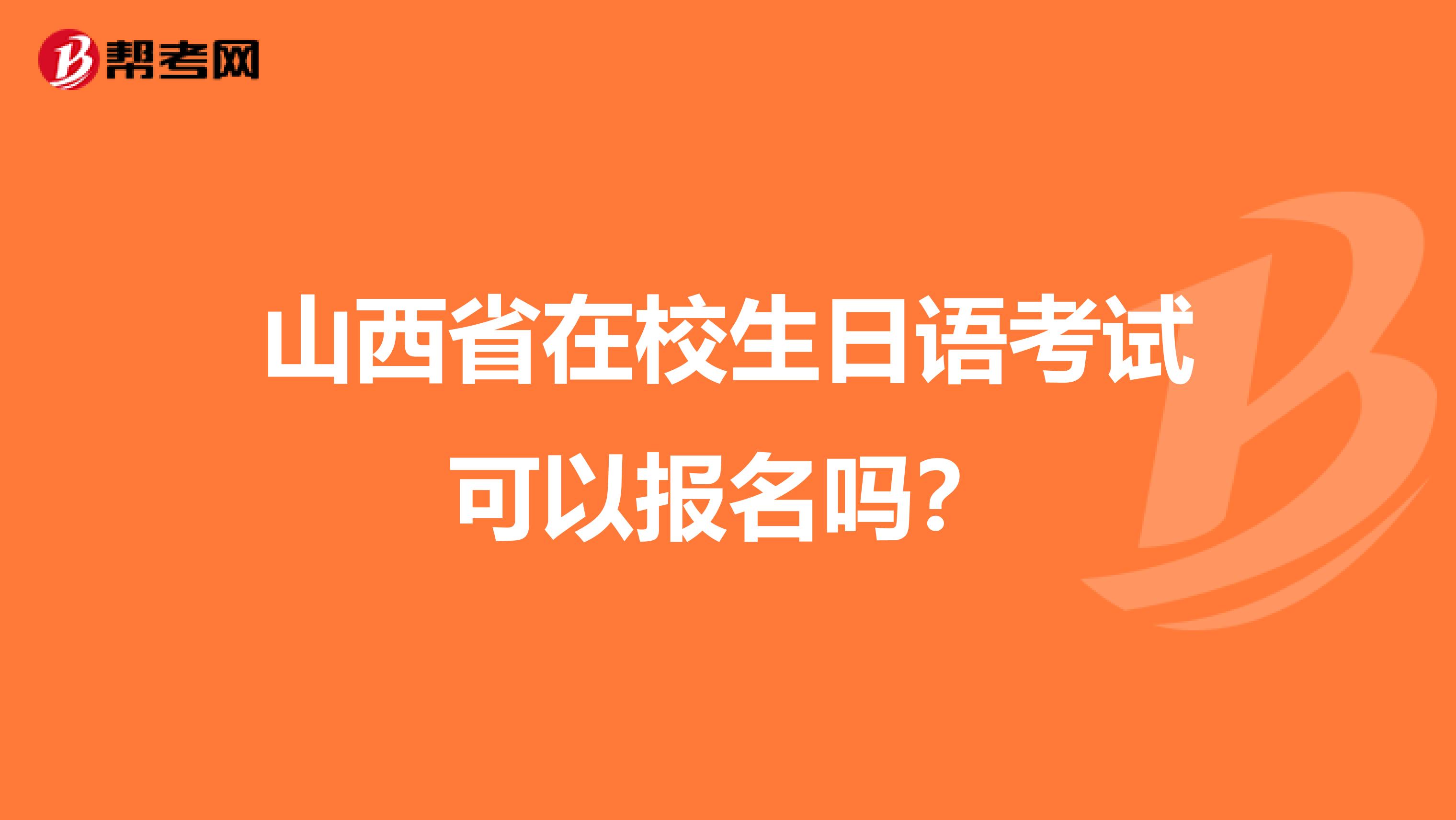 山西省在校生日语考试可以报名吗？