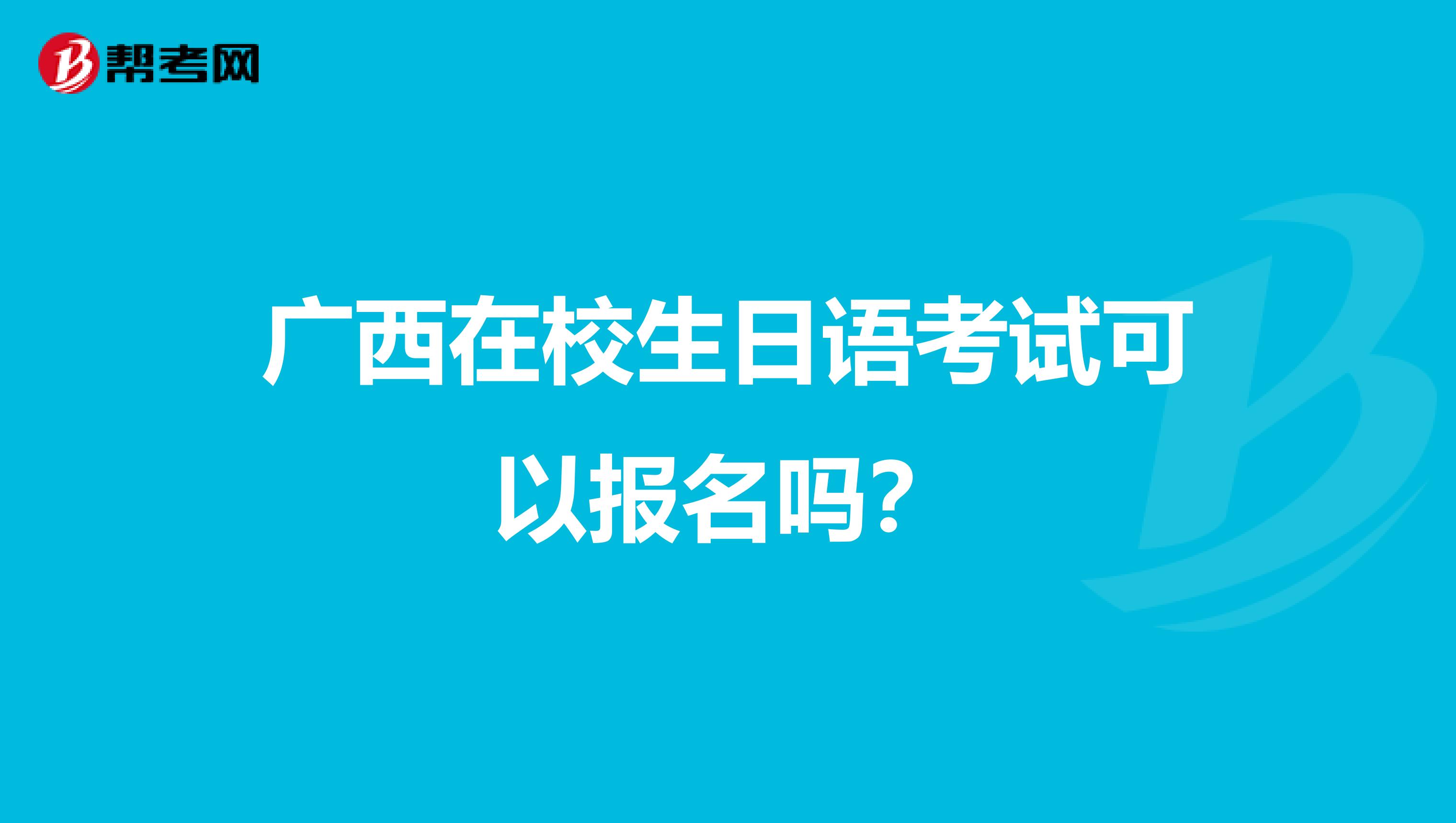 广西在校生日语考试可以报名吗？