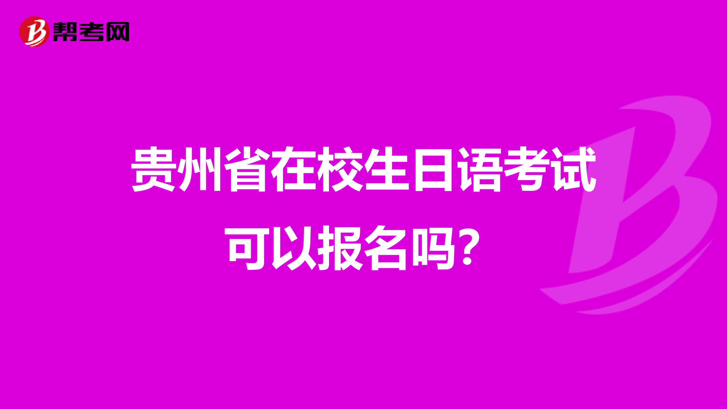 贵州省在校生日语考试可以报名吗？