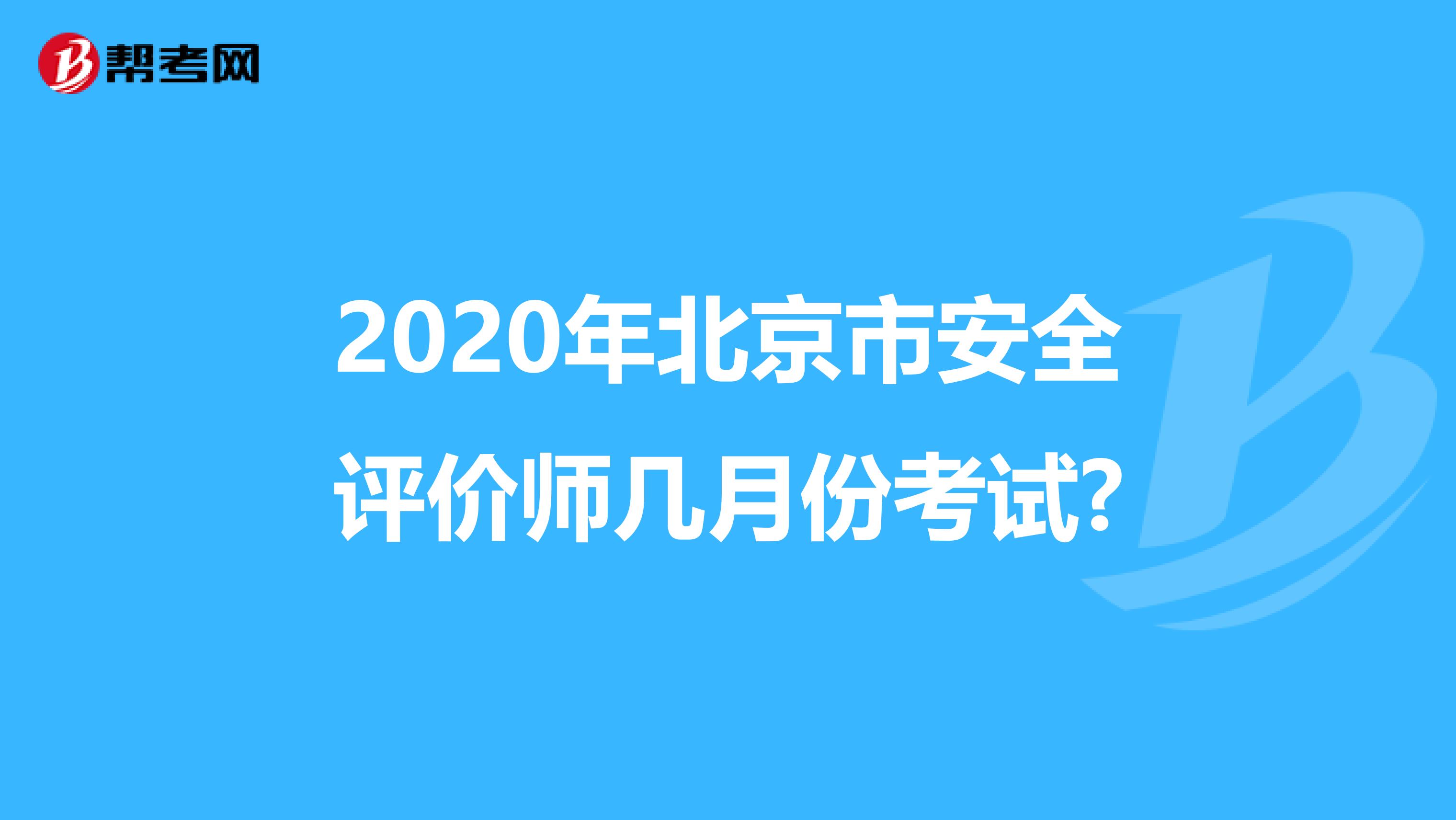 2020年北京市安全评价师几月份考试?
