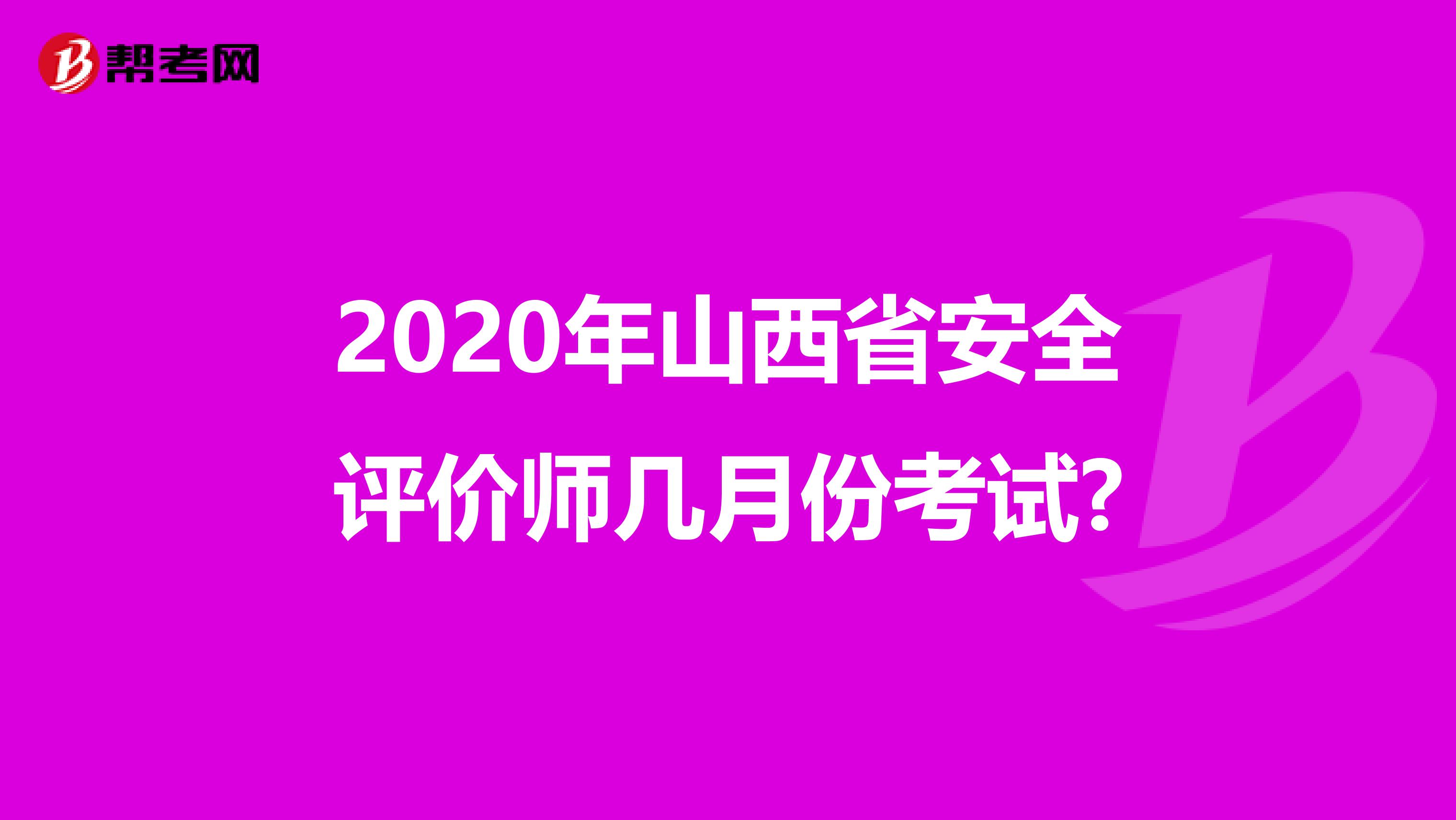 2020年山西省安全评价师几月份考试?