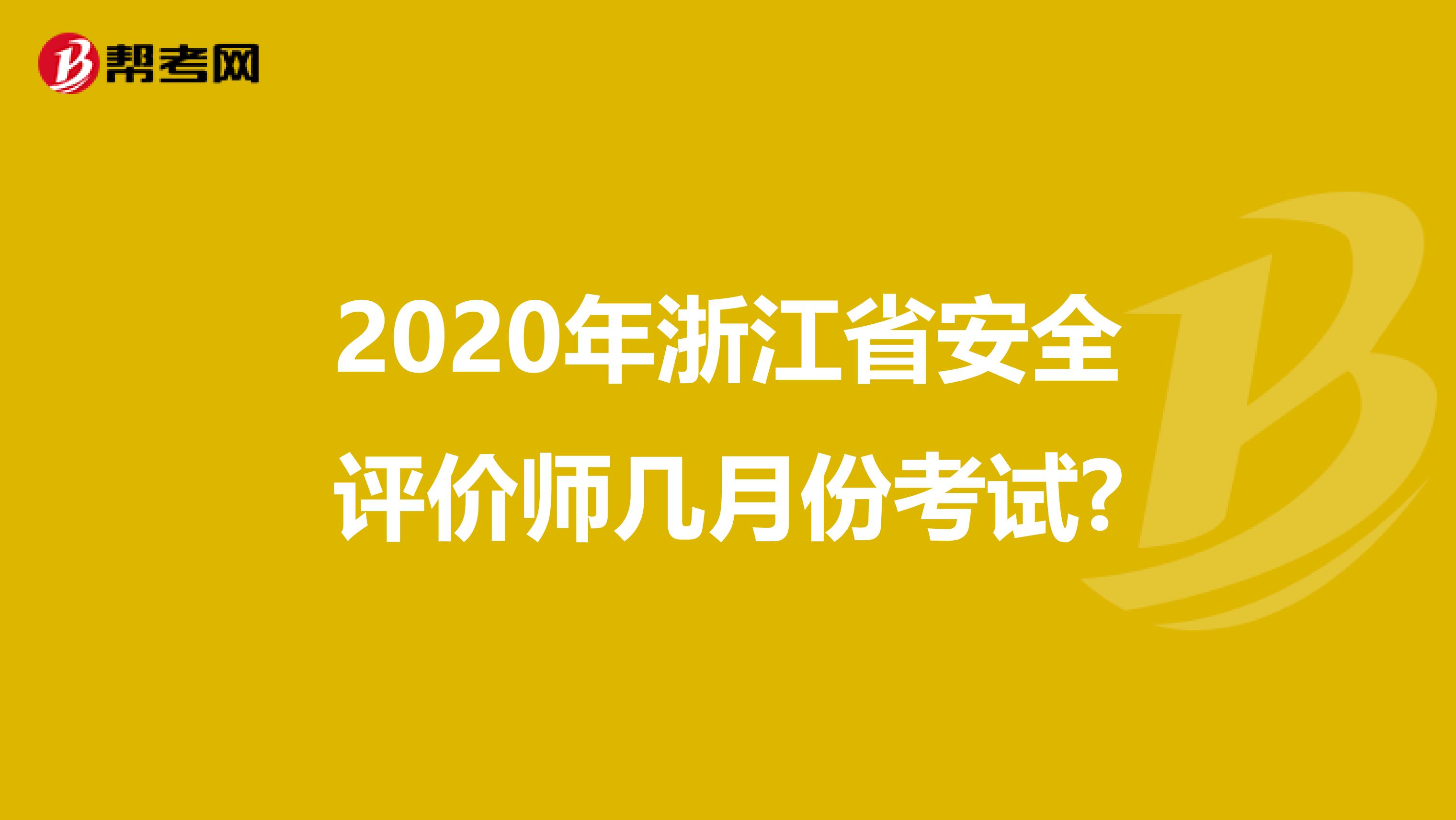 2020年浙江省安全评价师几月份考试?