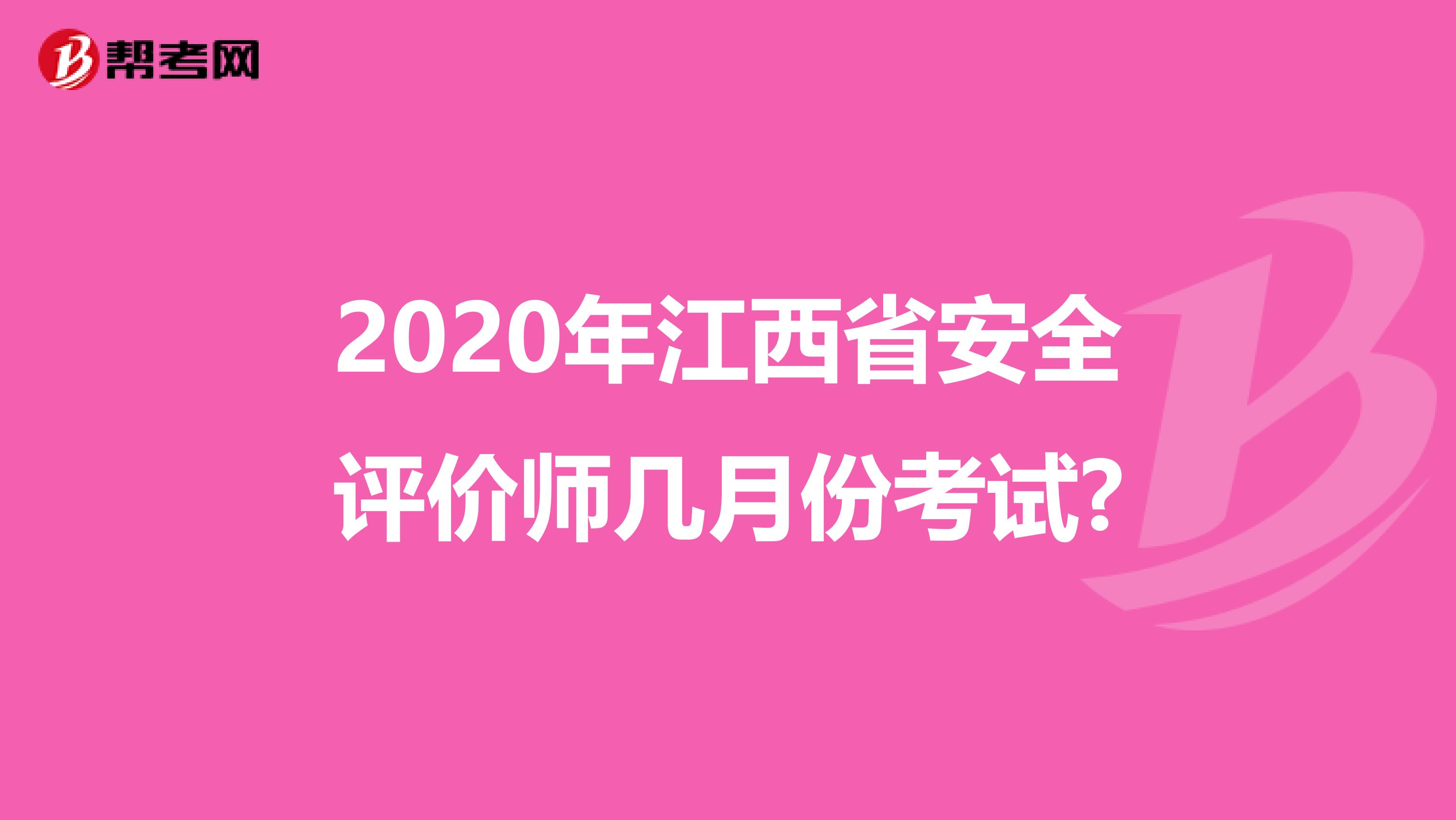 2020年江西省安全评价师几月份考试?