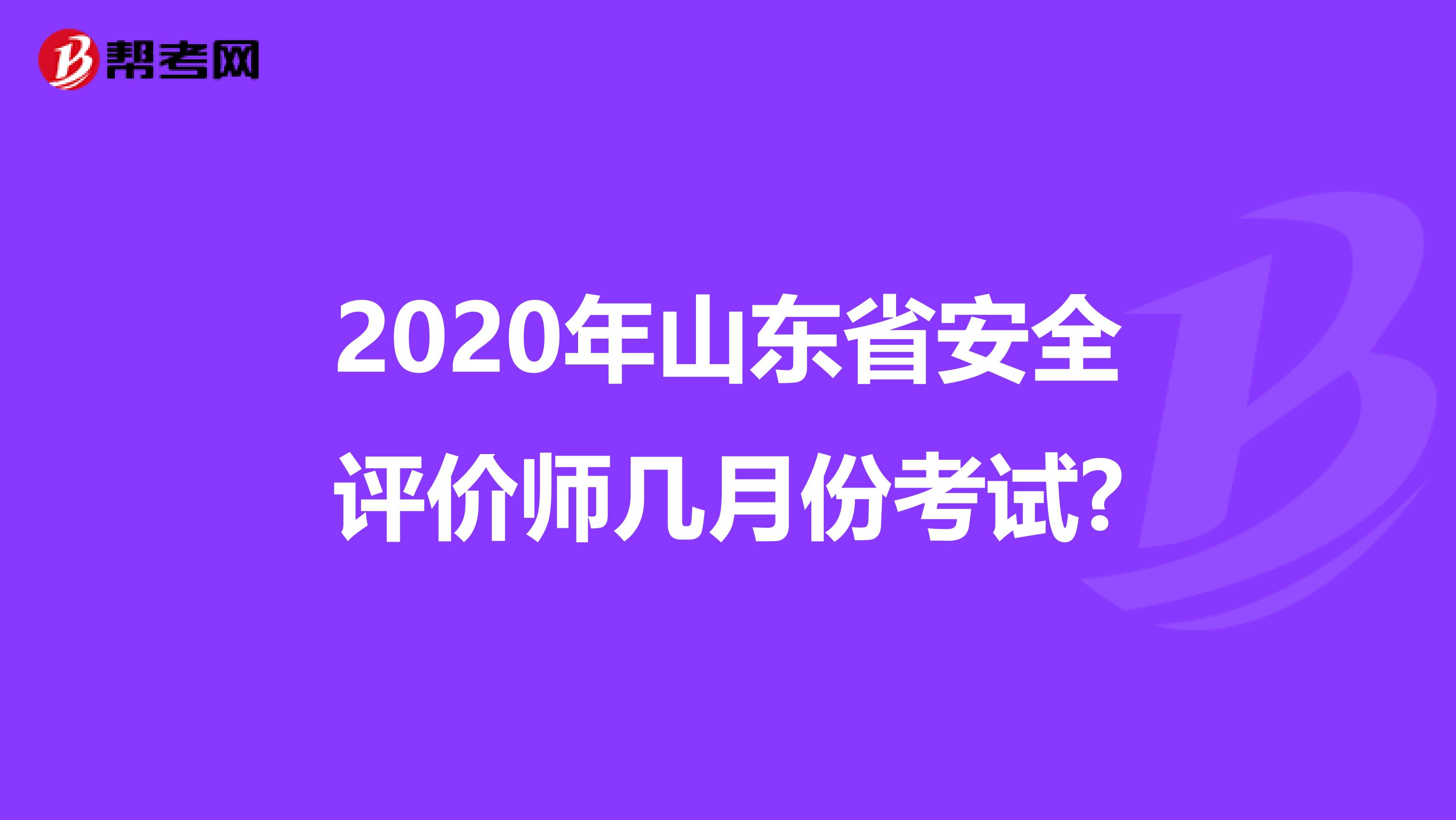 2020年山東省安全評價師幾月份考試?
