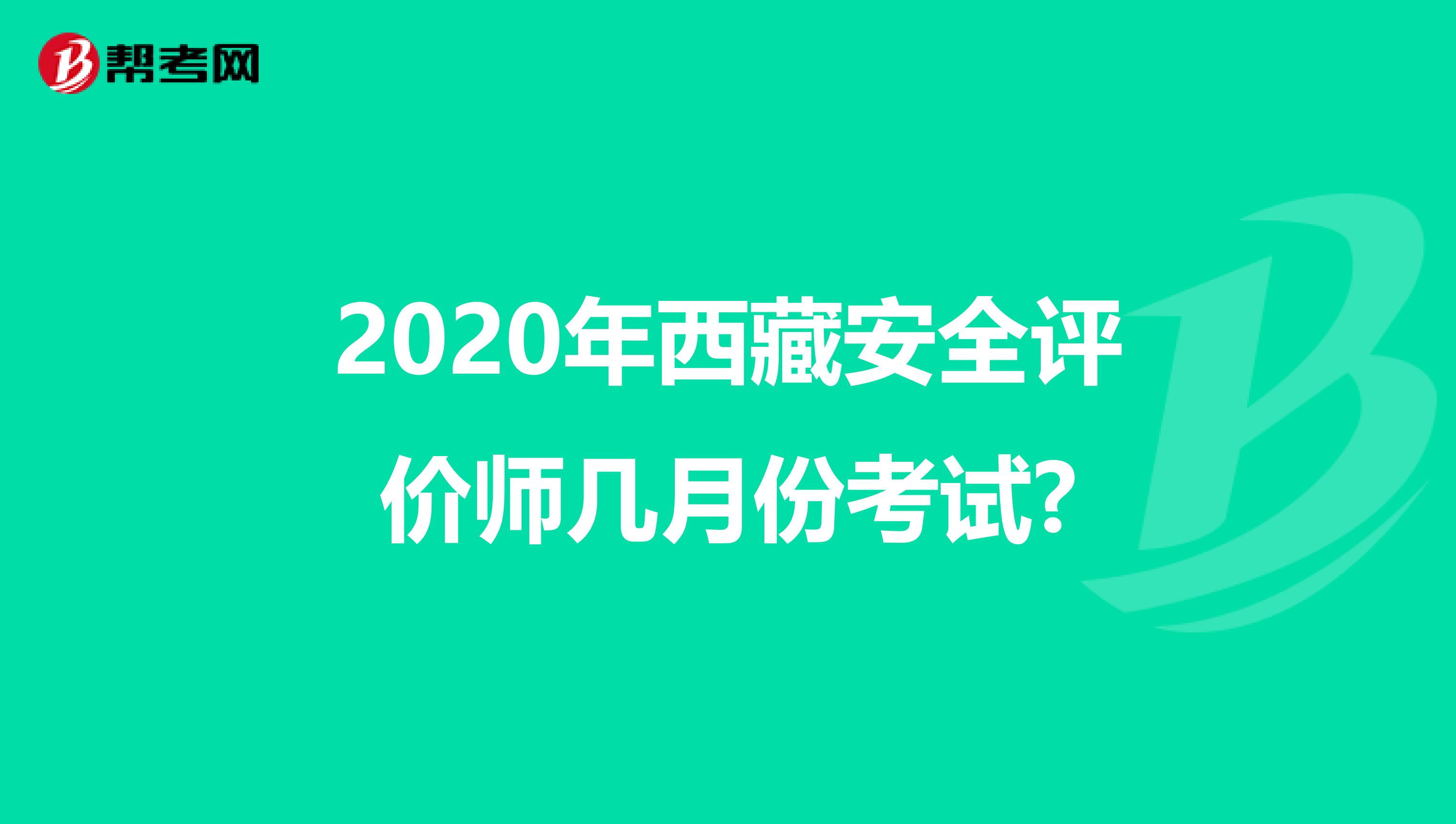 2020年西藏安全評價師幾月份考試?