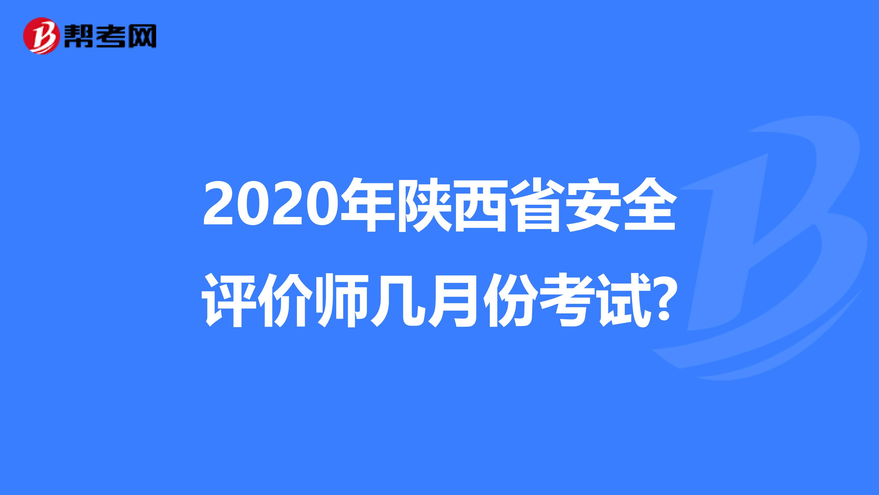 2020年陕西省安全评价师几月份考试?