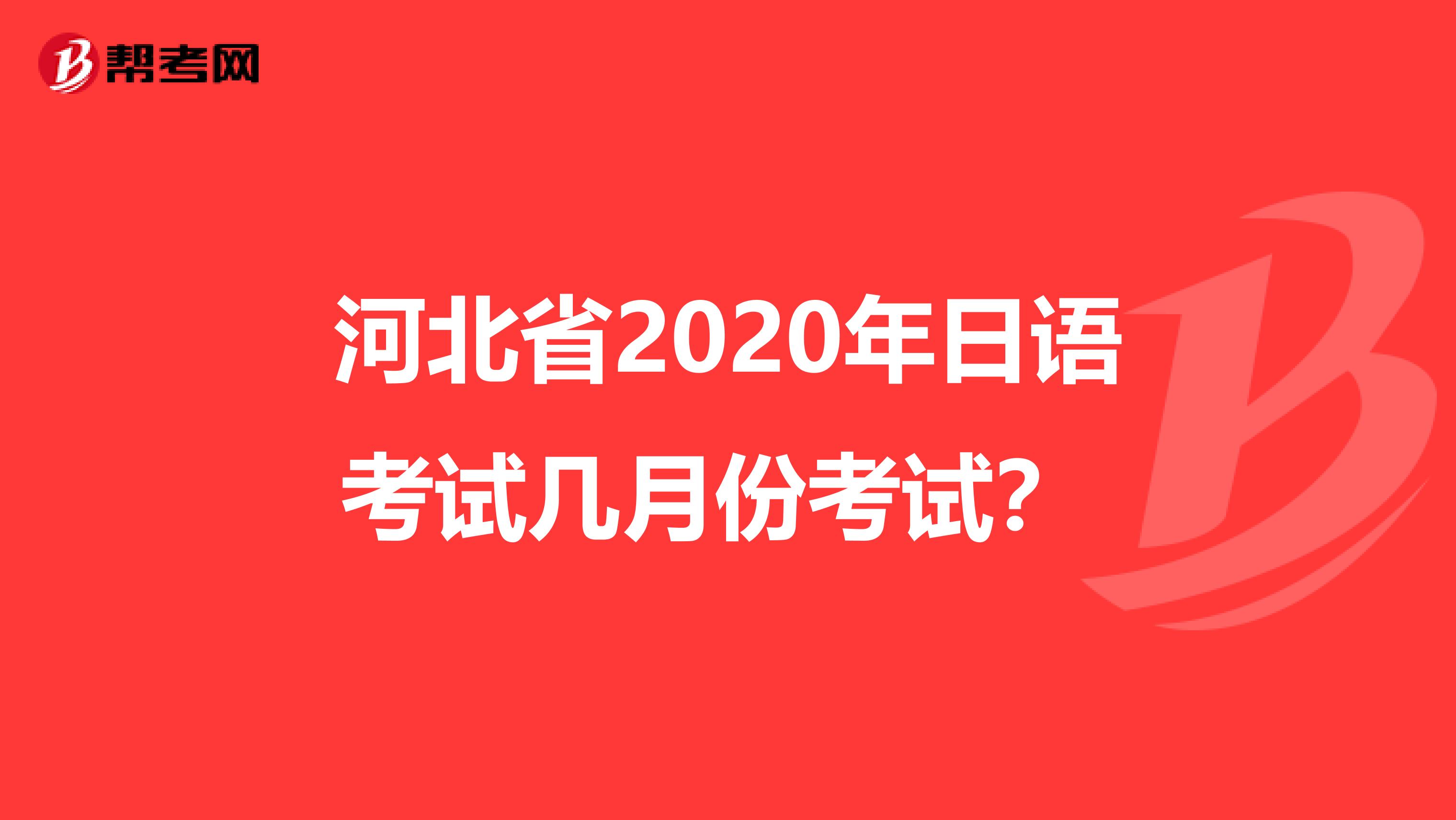 河北省2020年日语考试几月份考试？ 