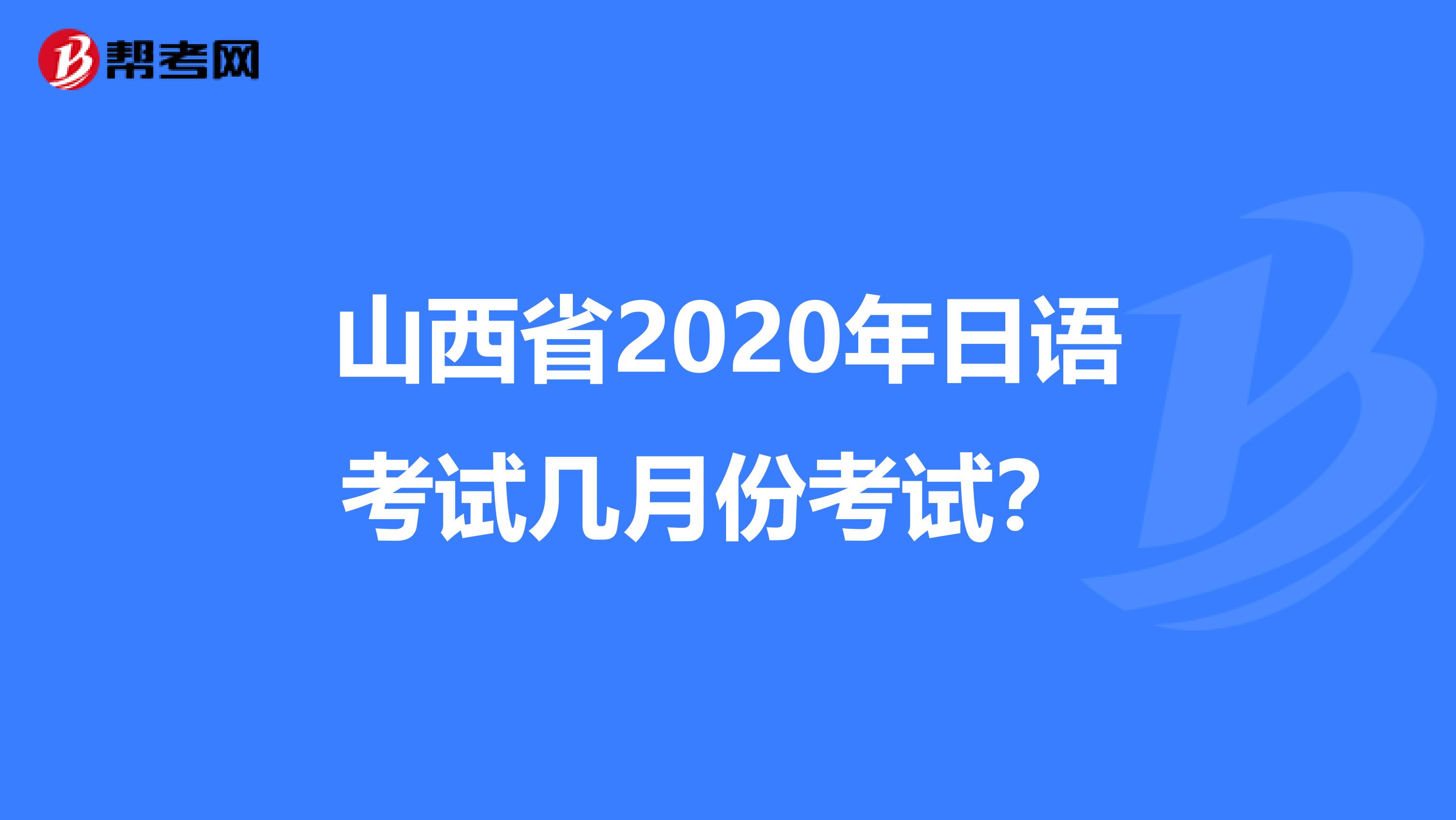 山西省2020年日语考试几月份考试？ 