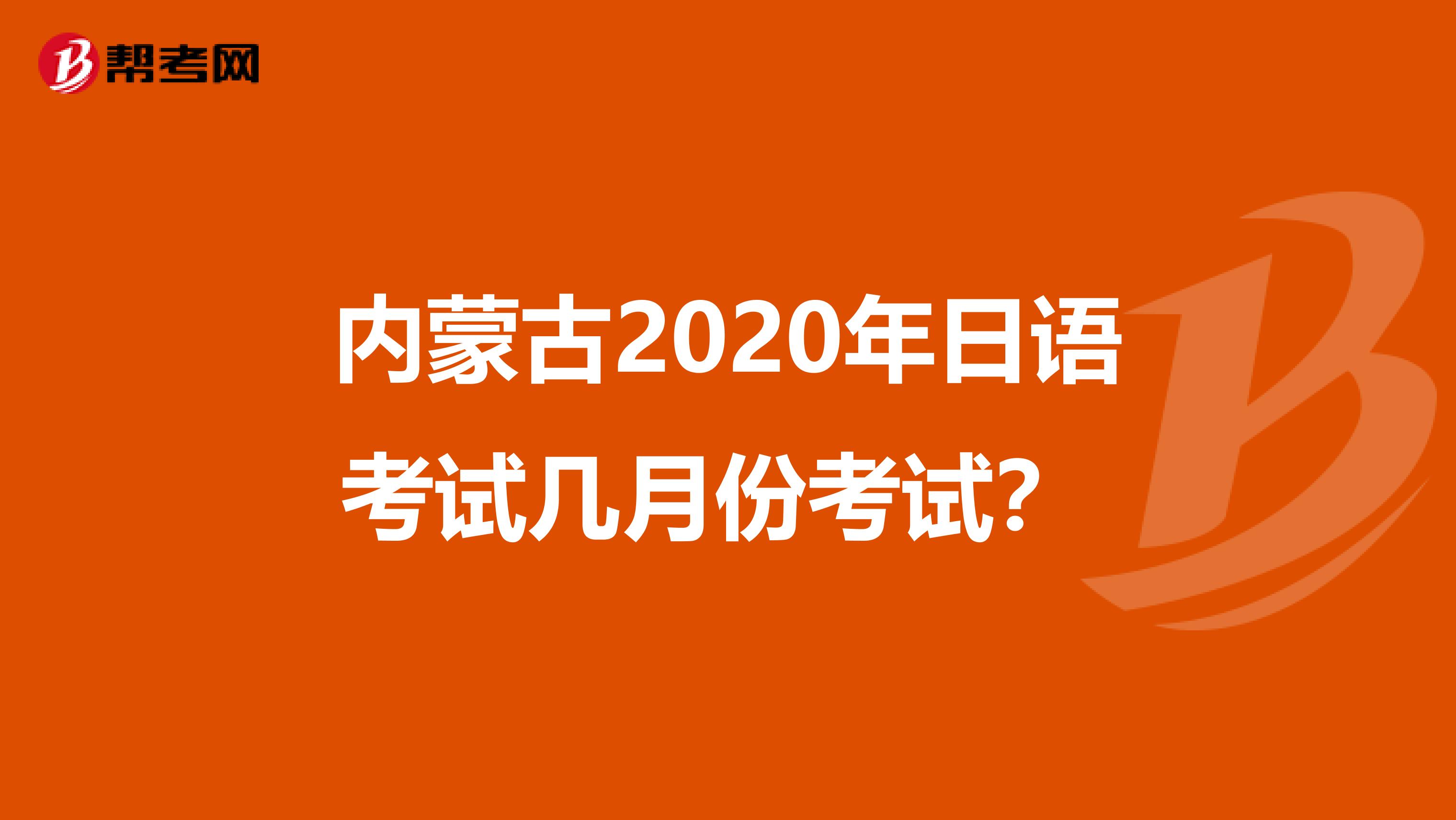 内蒙古2020年日语考试几月份考试？ 