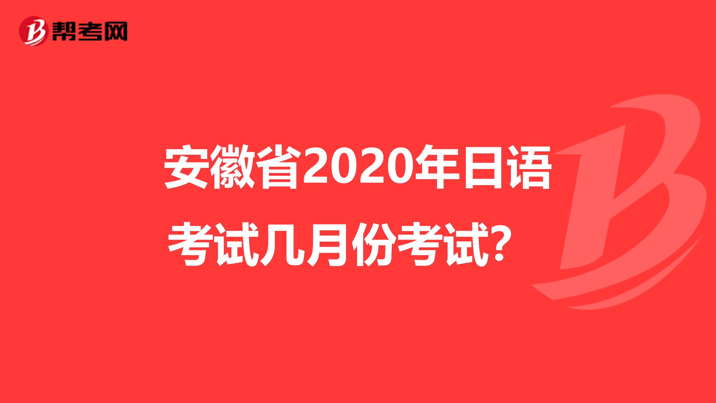 安徽省2020年日语考试几月份考试？ 
