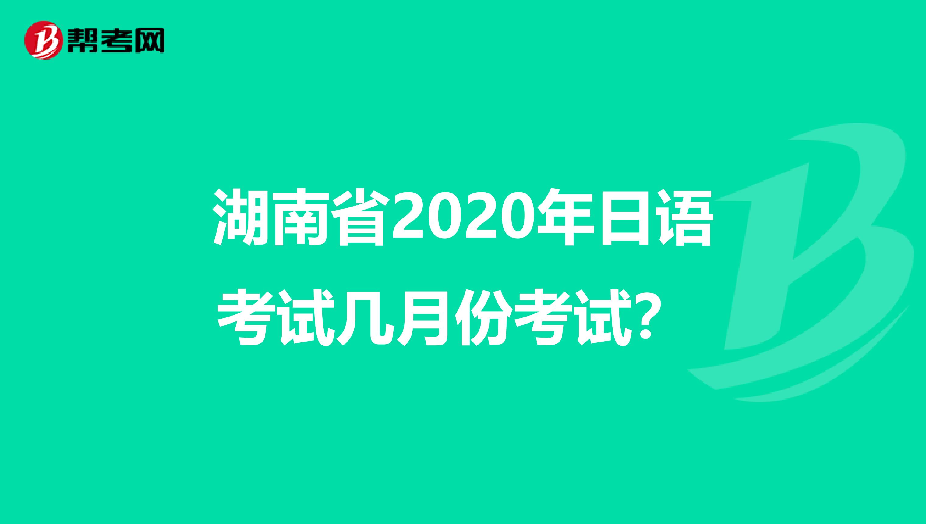 湖南省2020年日语考试几月份考试？ 