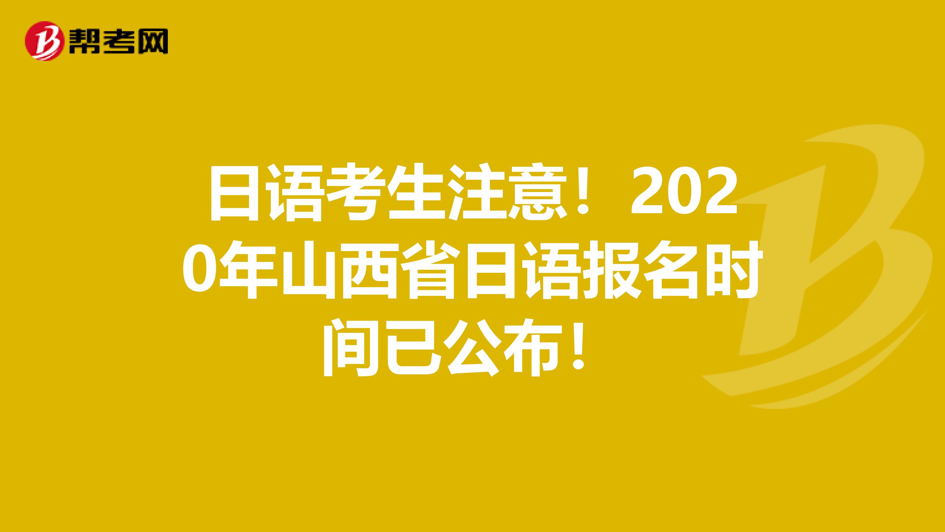 日语考生注意！2020年山西省日语报名时间已公布！