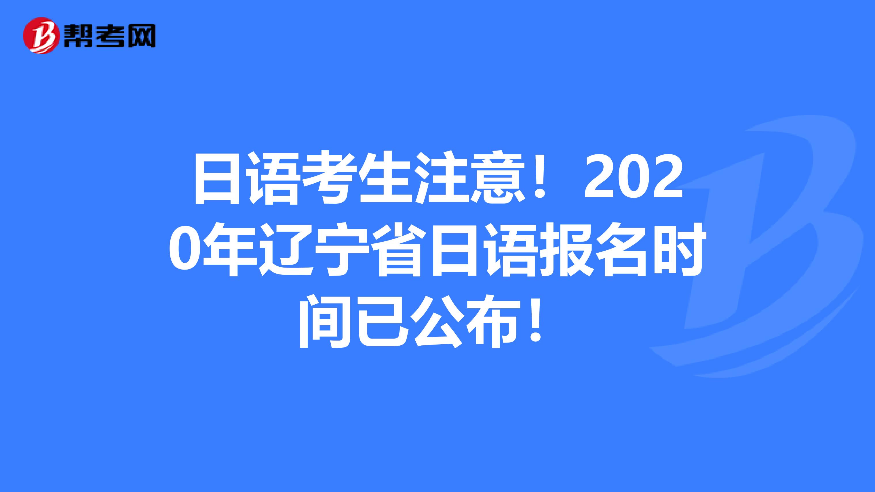 日语考生注意！2020年辽宁省日语报名时间已公布！