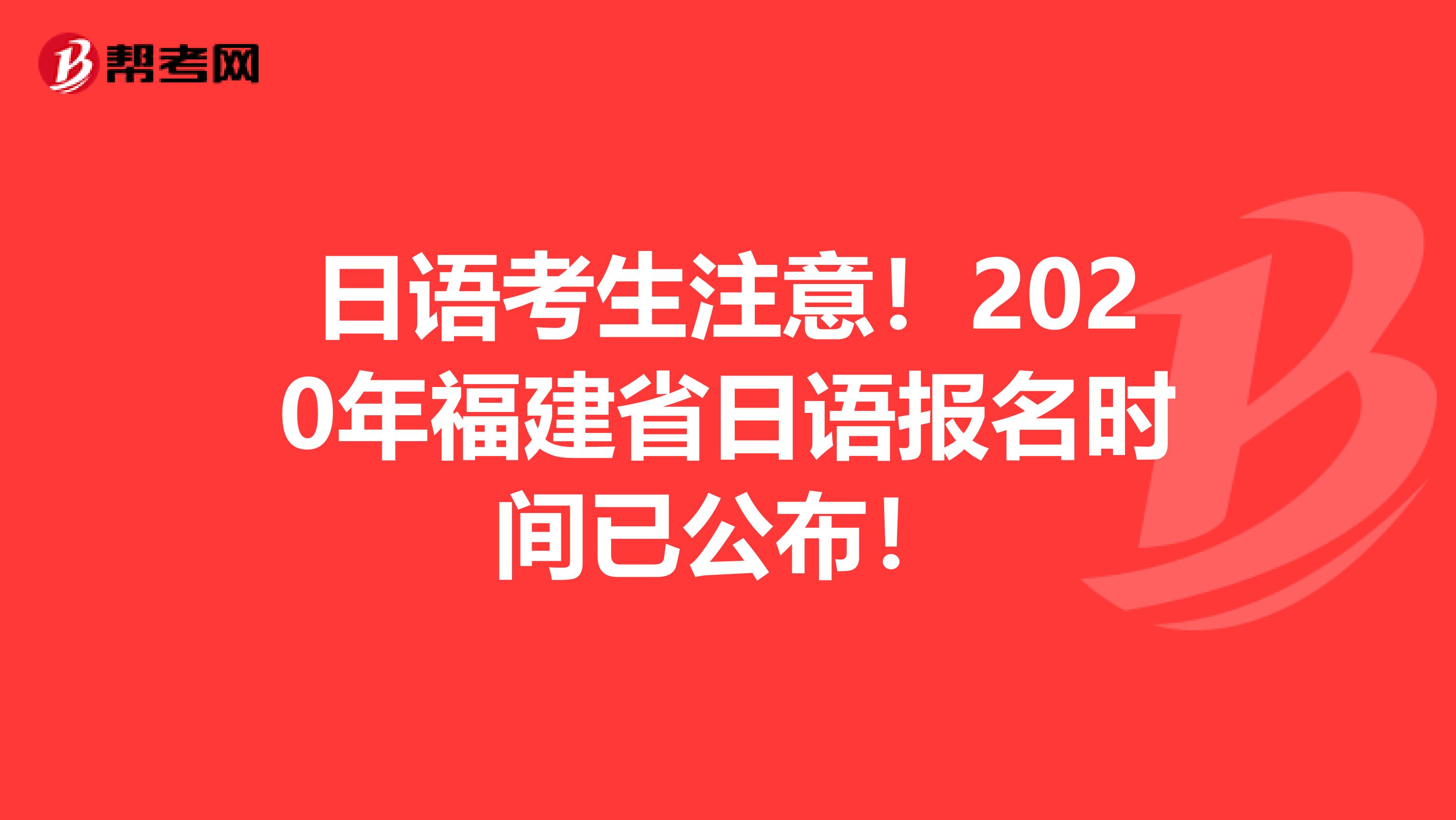 日语考生注意！2020年福建省日语报名时间已公布！