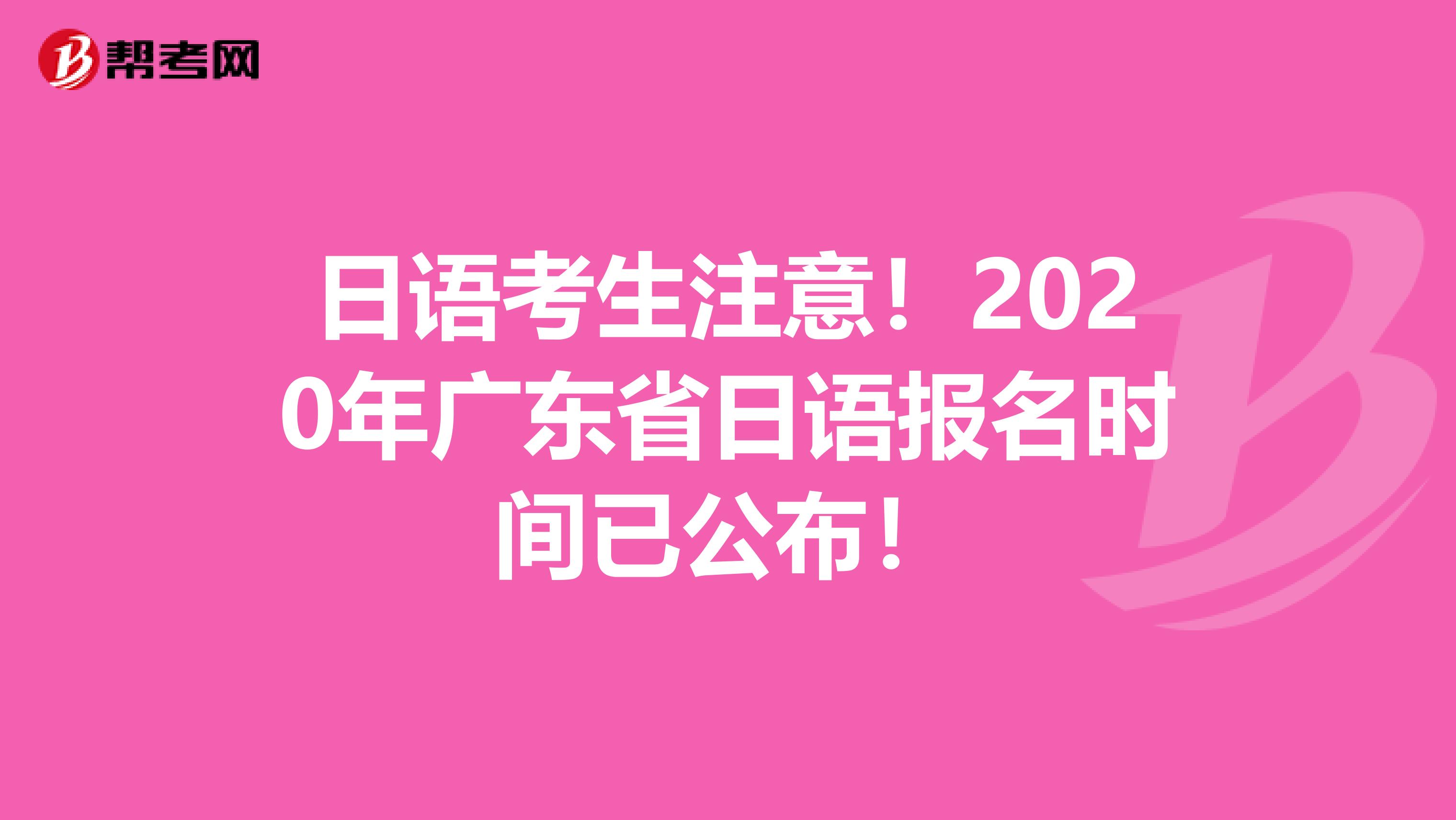 日语考生注意！2020年广东省日语报名时间已公布！