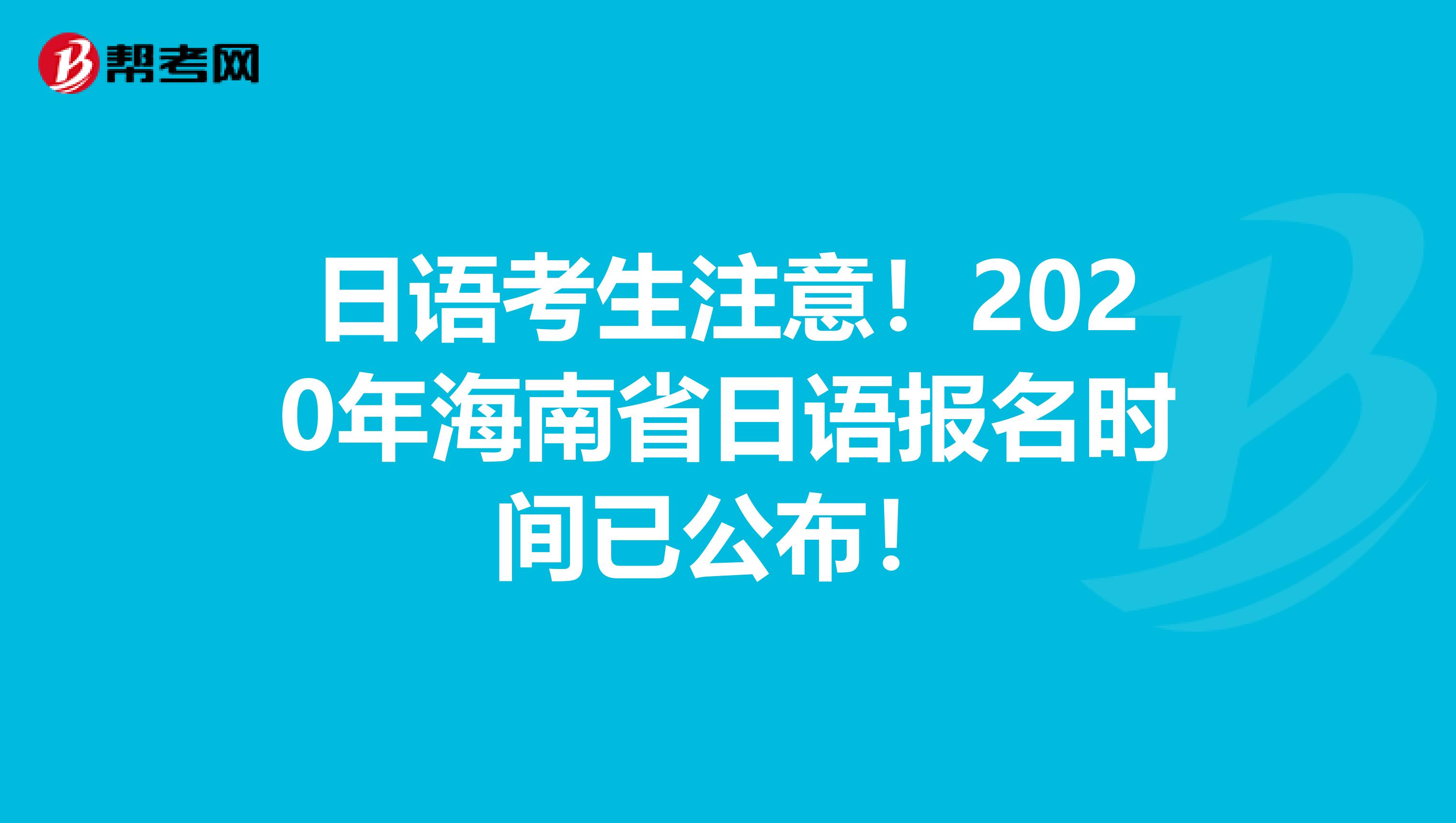 日语考生注意！2020年海南省日语报名时间已公布！