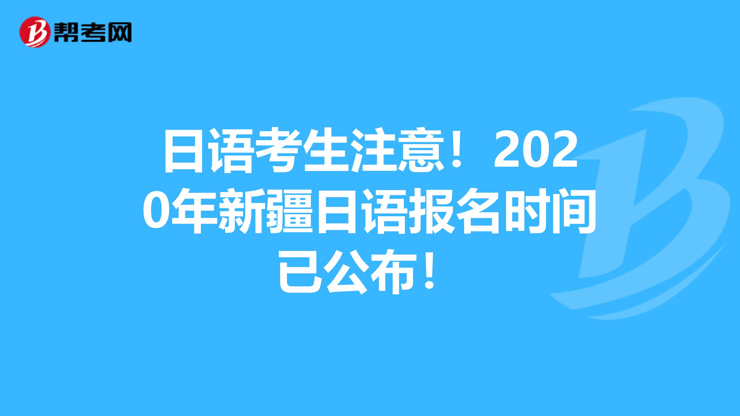 日语考生注意！2020年新疆日语报名时间已公布！