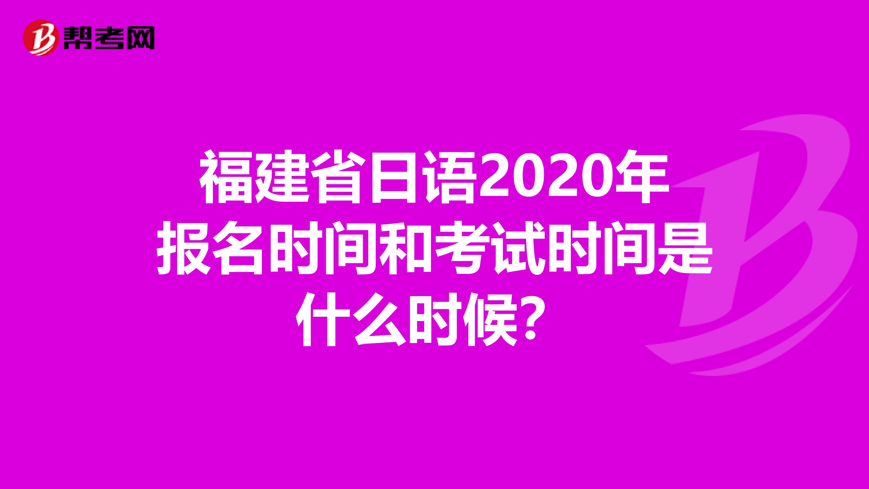 福建省日语2020年报名时间和考试时间是什么时候？