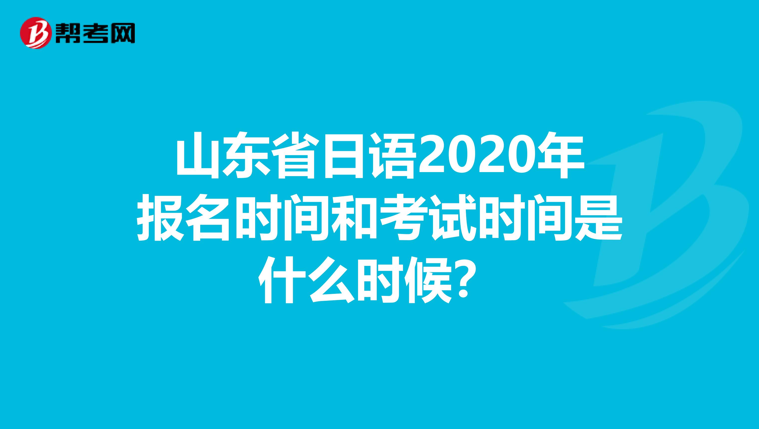 山东省日语2020年报名时间和考试时间是什么时候？