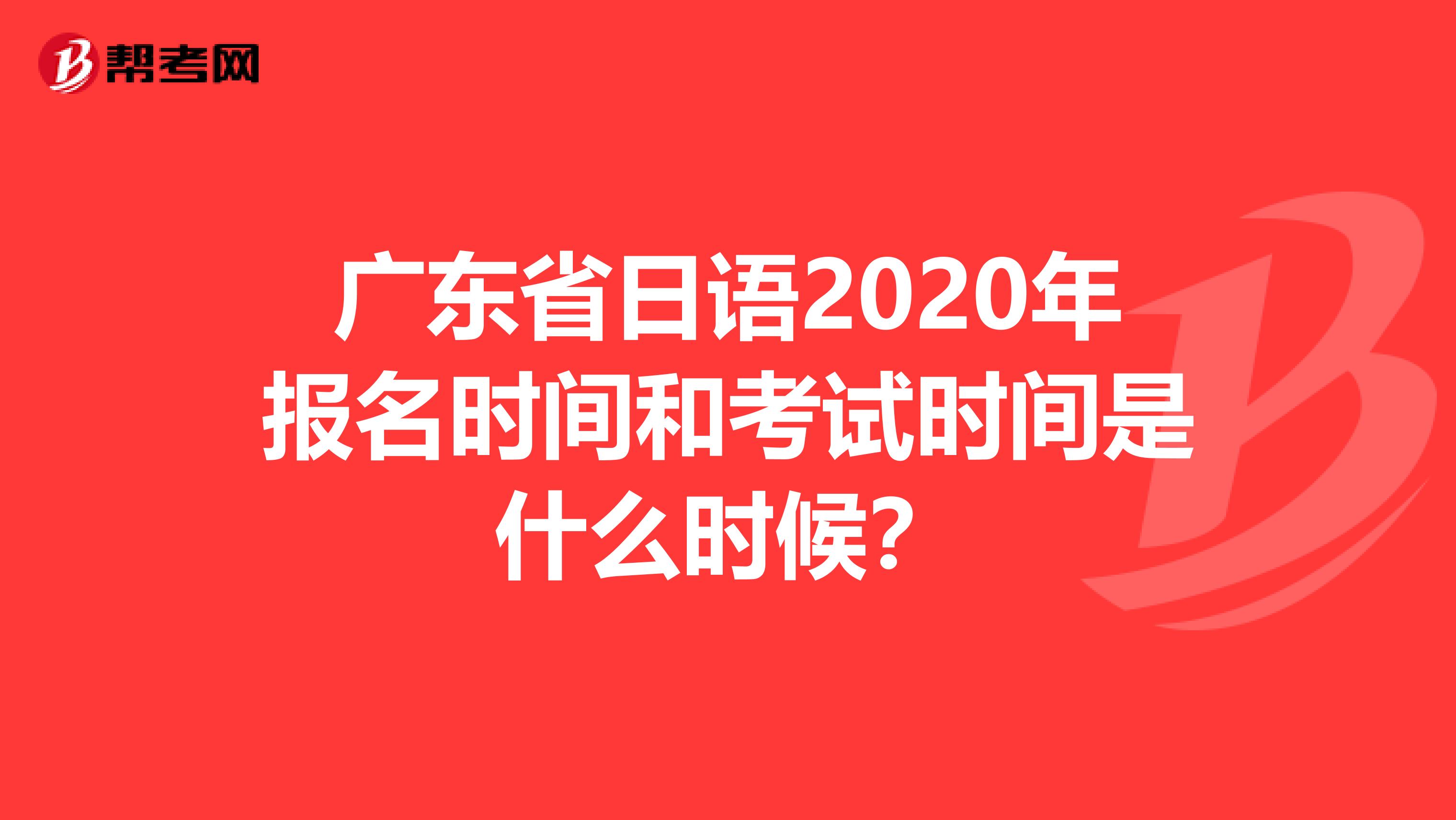 广东省日语2020年报名时间和考试时间是什么时候？