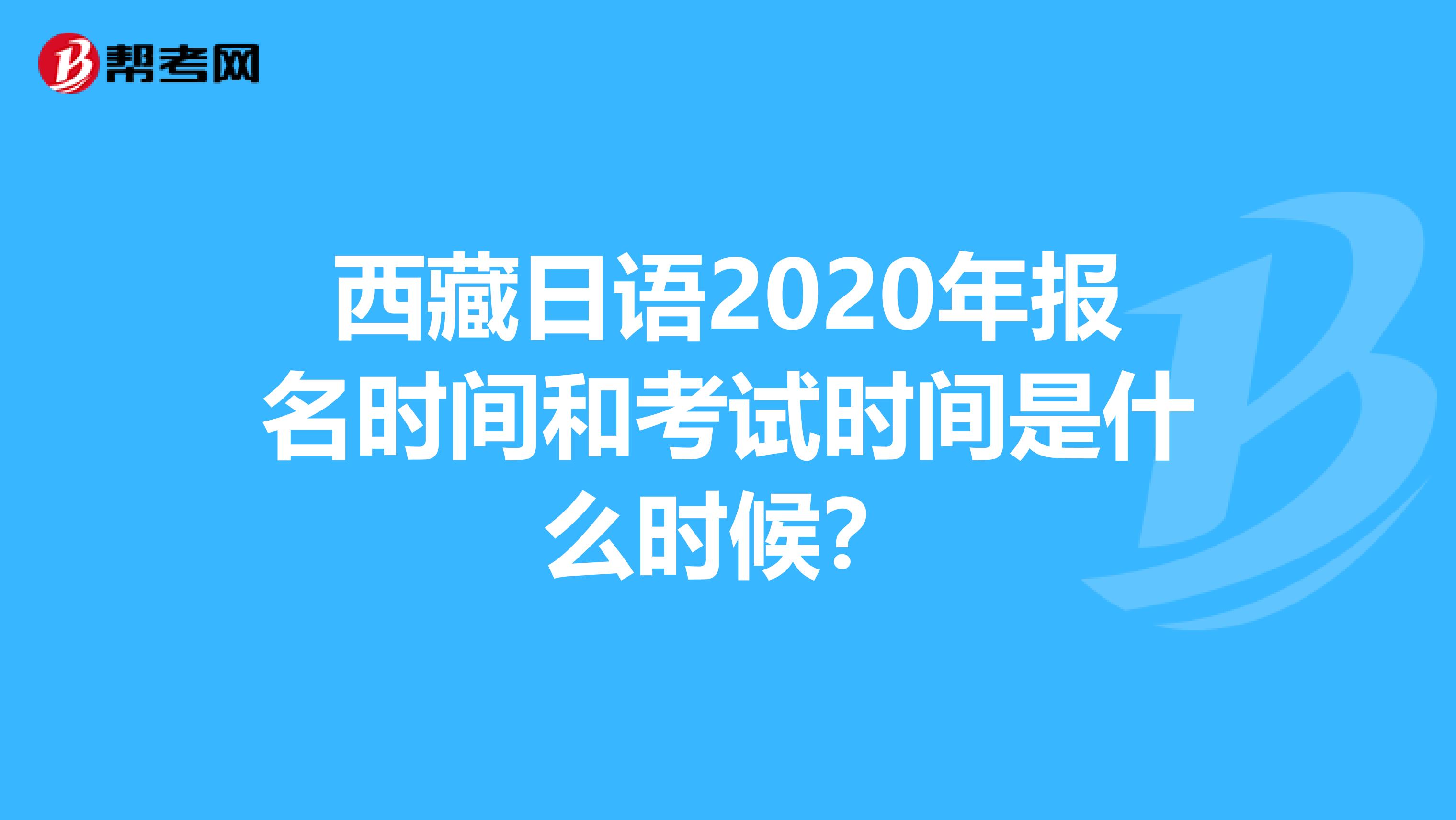 西藏日语2020年报名时间和考试时间是什么时候？