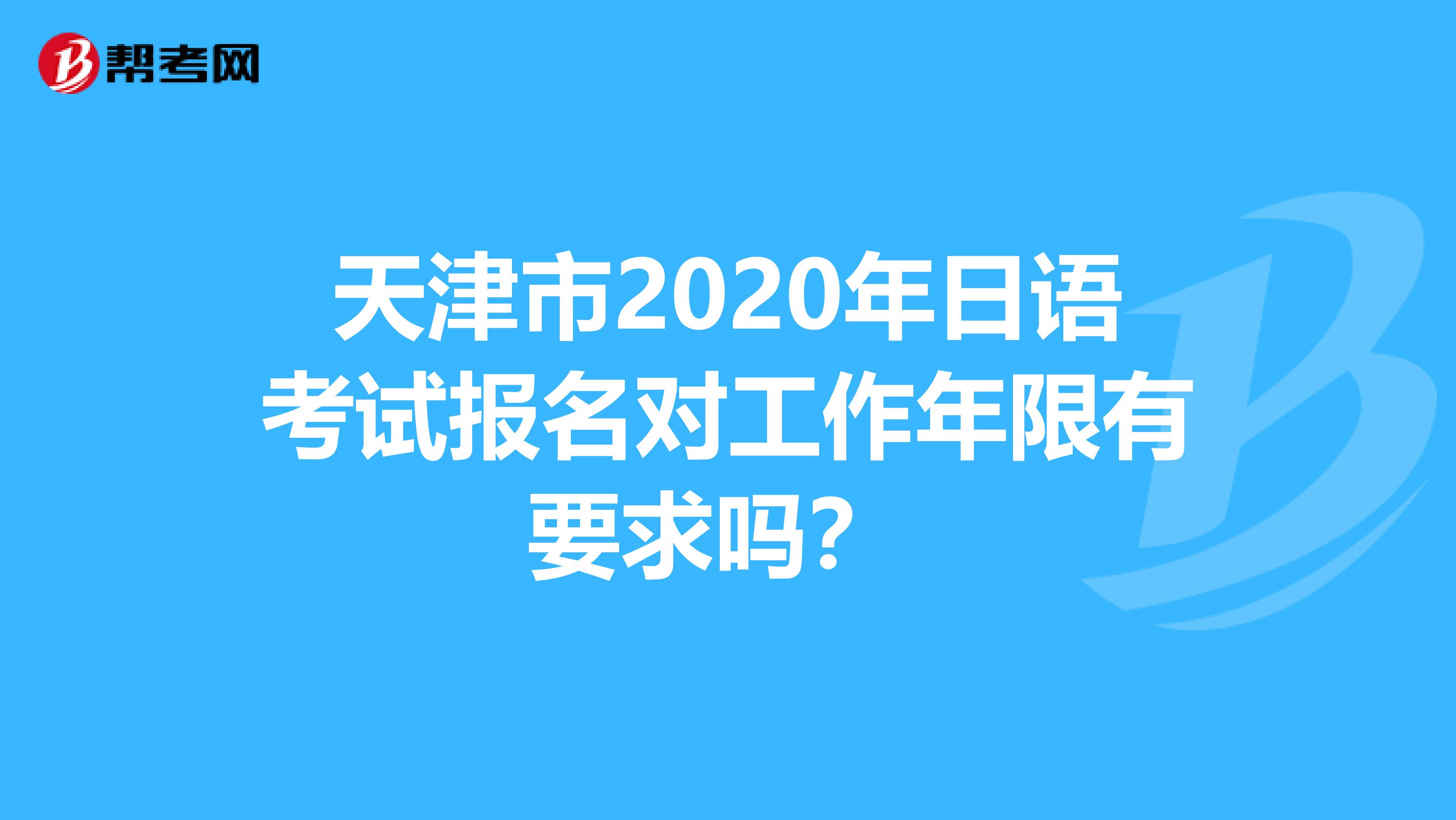 天津市2020年日语考试报名对工作年限有要求吗？ 