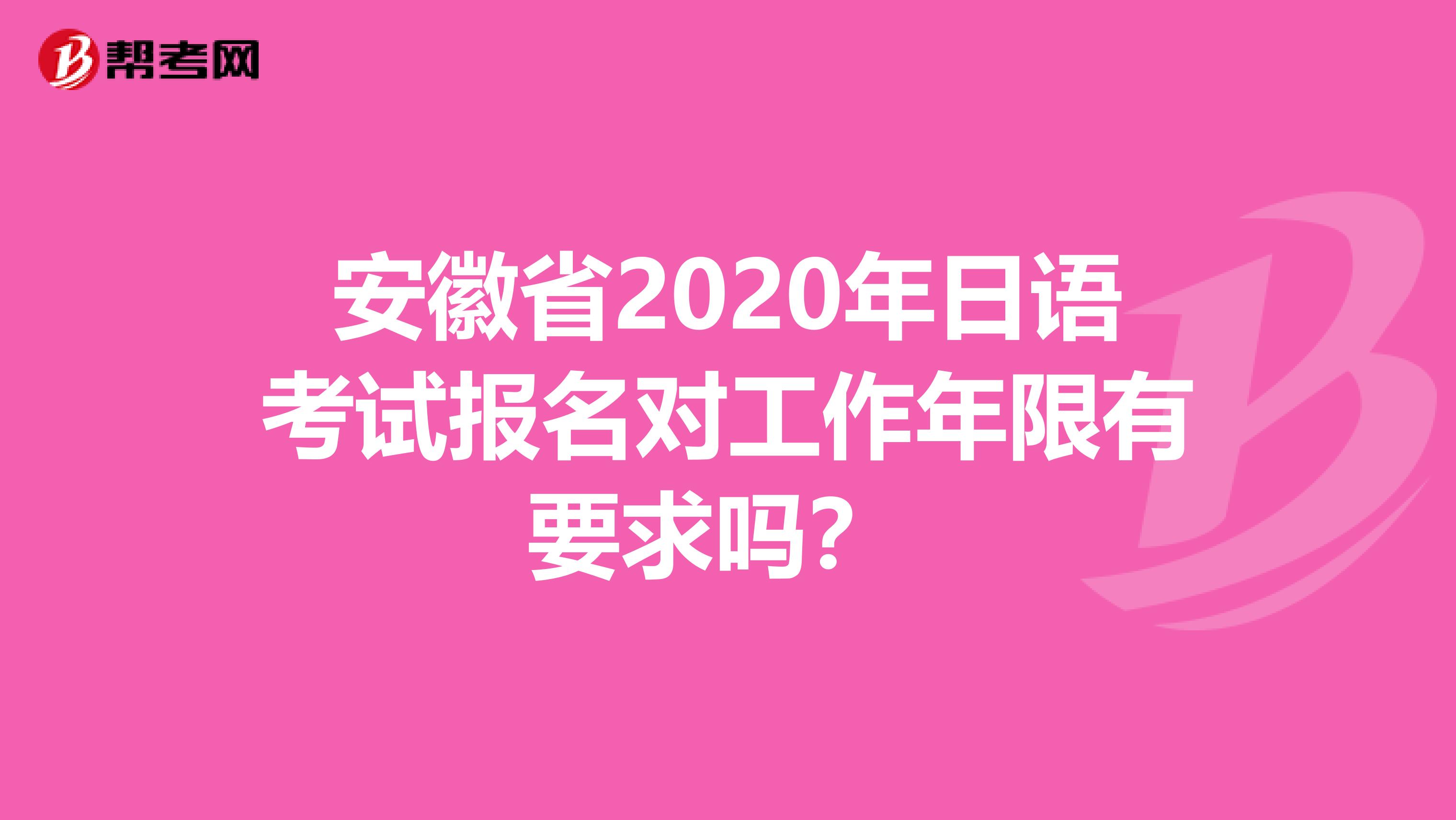 安徽省2020年日语考试报名对工作年限有要求吗？ 