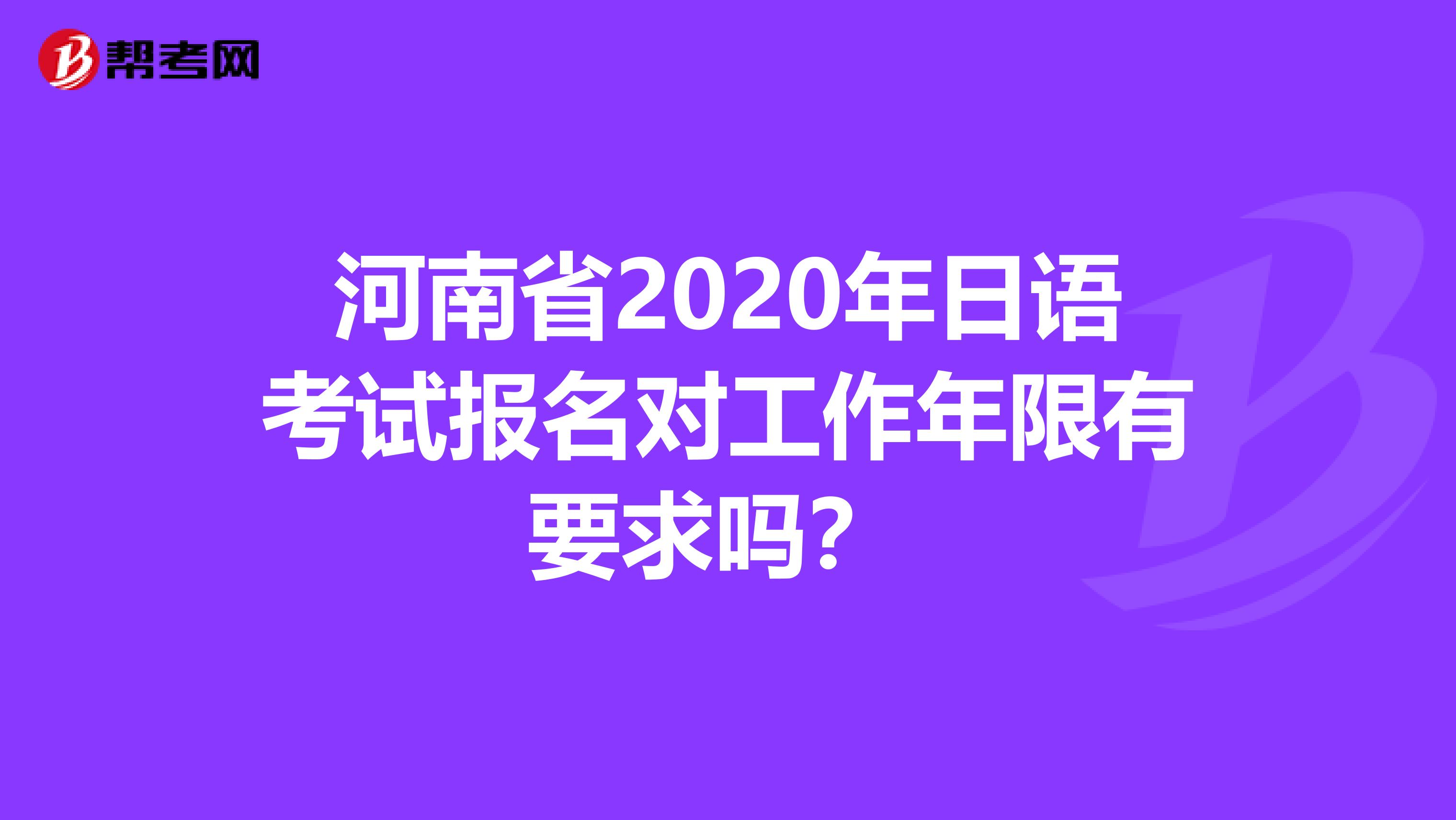 河南省2020年日语考试报名对工作年限有要求吗？ 