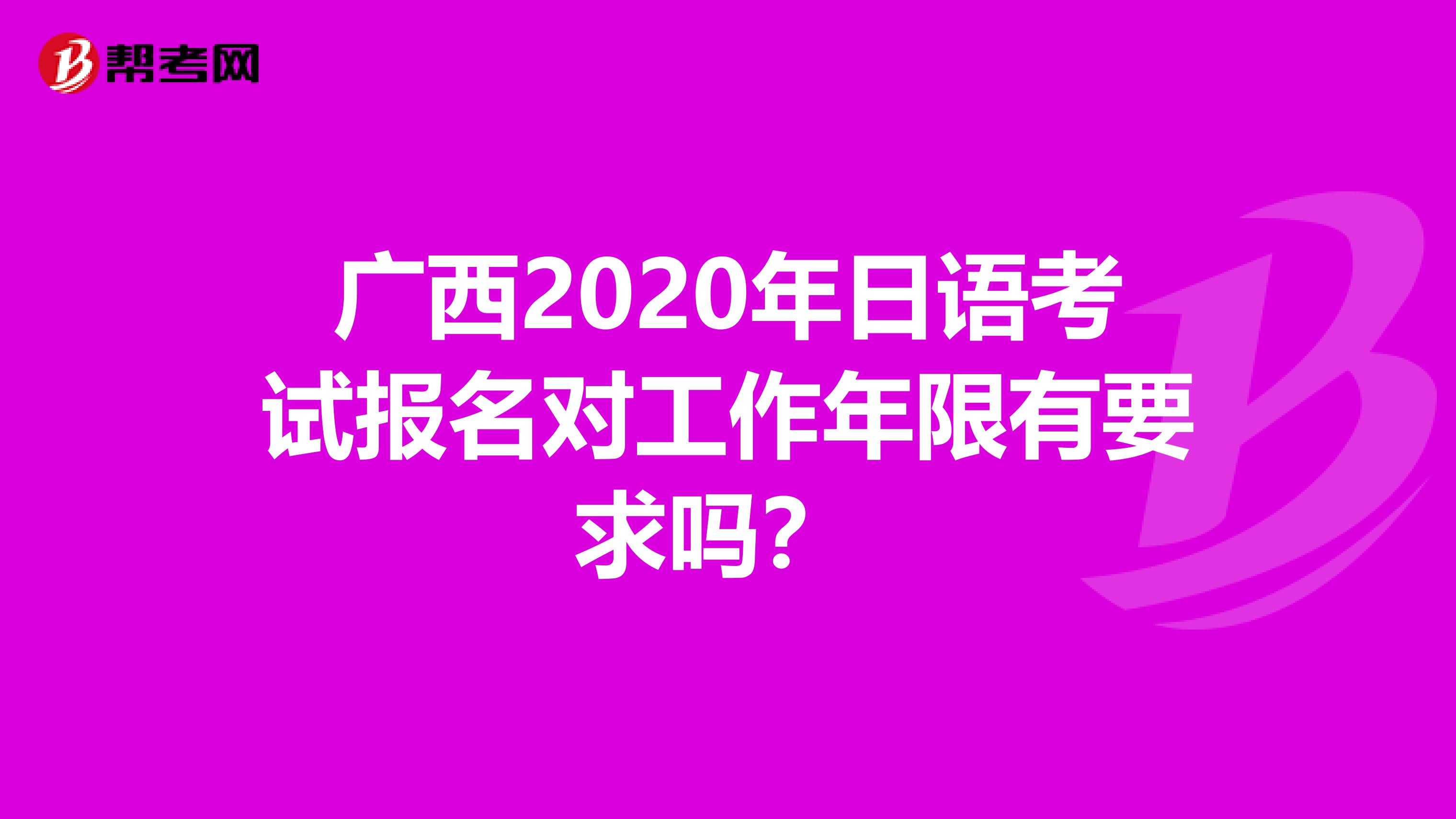 广西2020年日语考试报名对工作年限有要求吗？ 