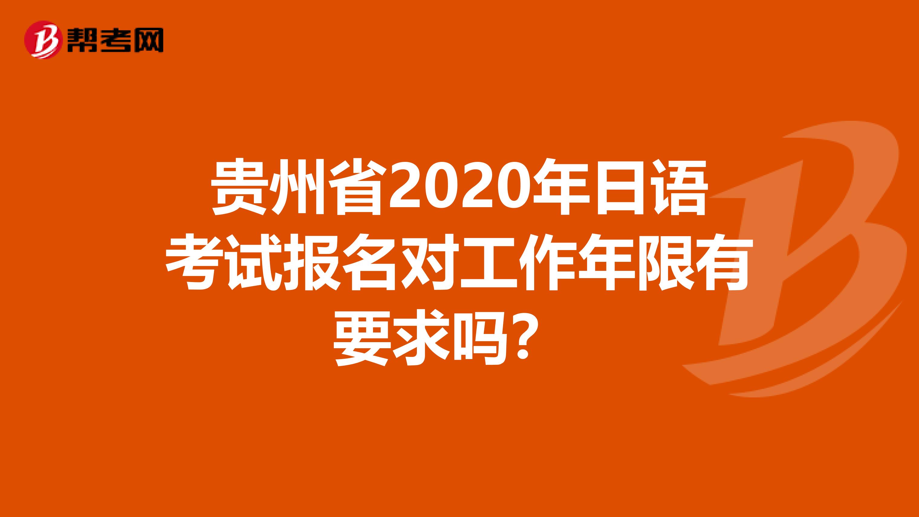 贵州省2020年日语考试报名对工作年限有要求吗？ 