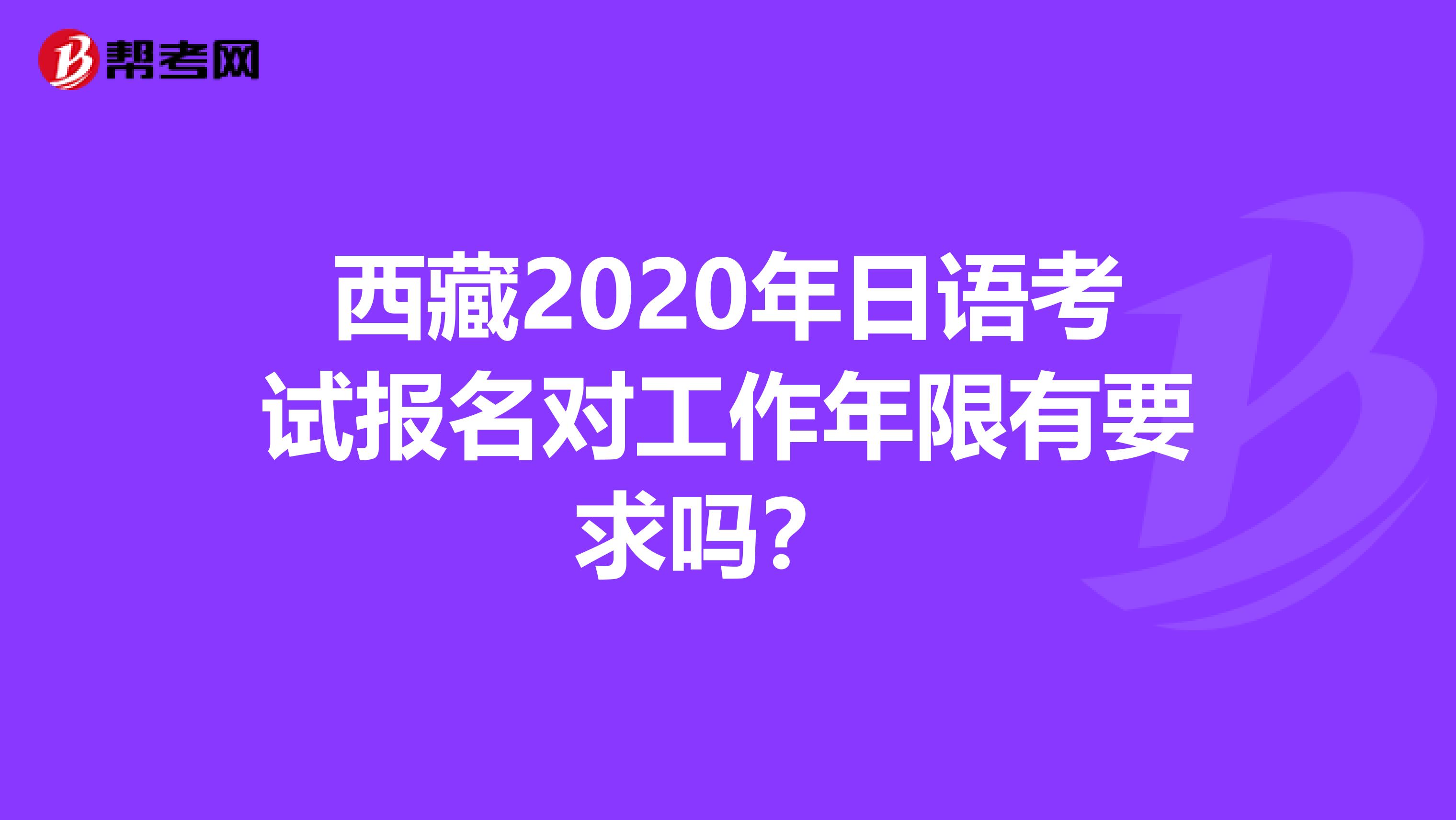 西藏2020年日语考试报名对工作年限有要求吗？ 