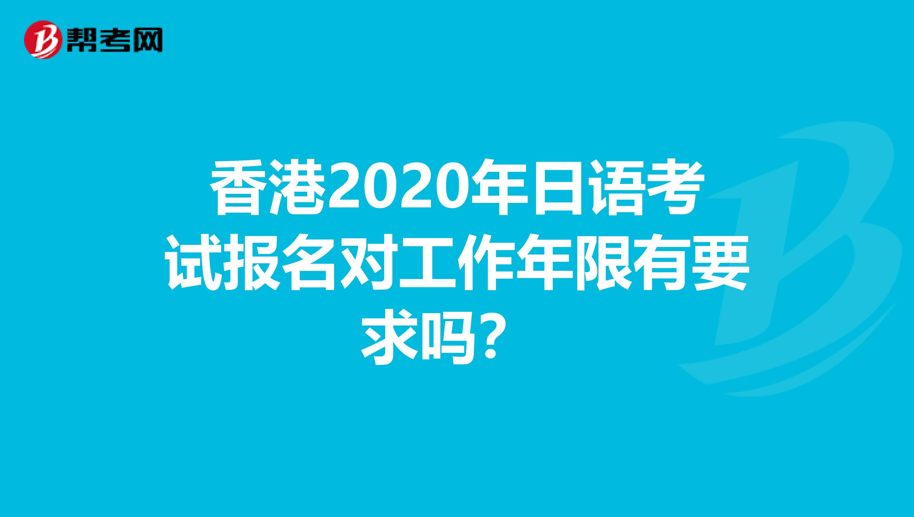 香港2020年日语考试报名对工作年限有要求吗？ 