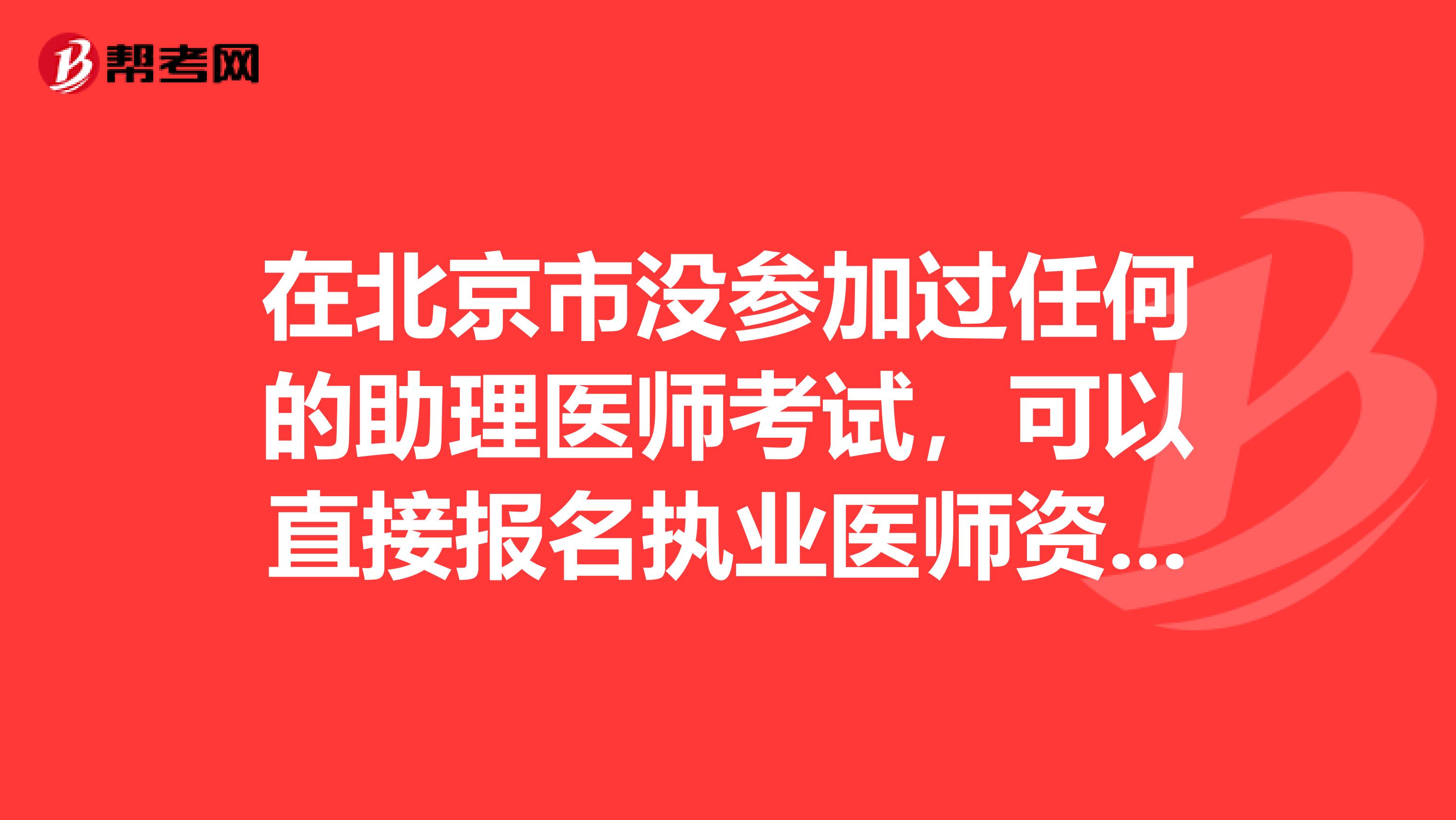 在北京市没参加过任何的助理医师考试，可以直接报名执业医师资格吗？