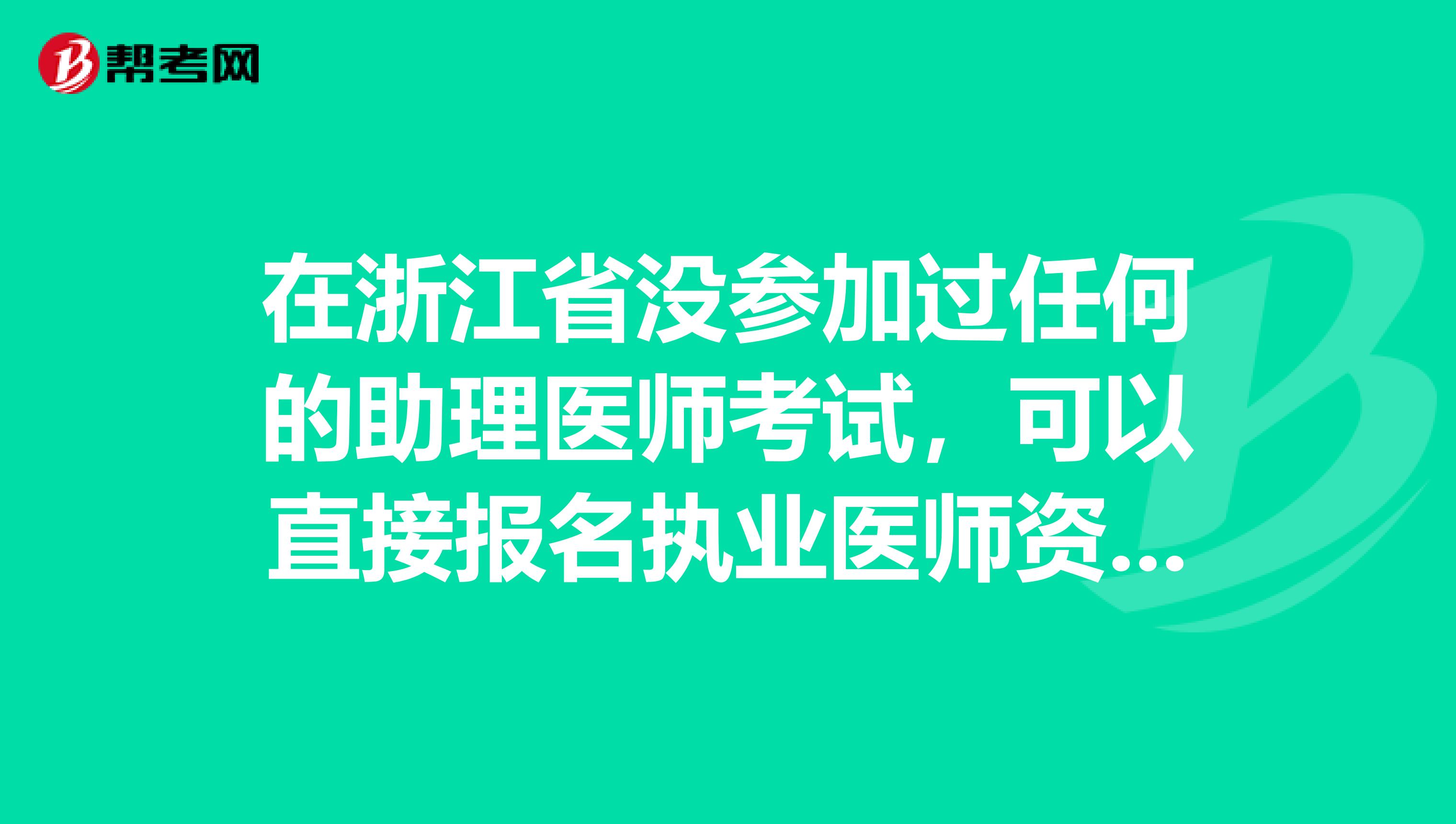 在浙江省没参加过任何的助理医师考试，可以直接报名执业医师资格吗？